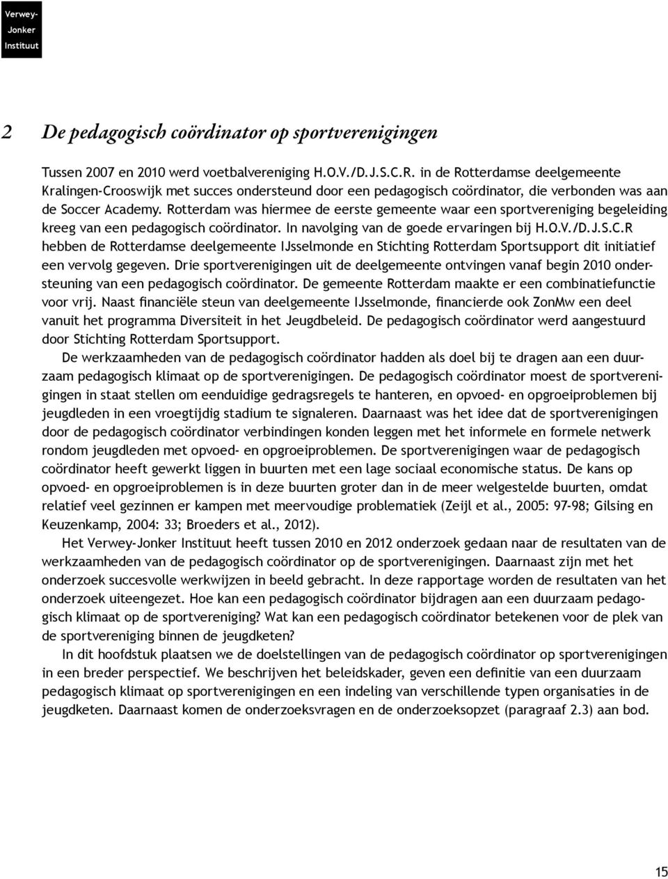 Rotterdam was hiermee de eerste gemeente waar een sportvereniging begeleiding kreeg van een pedagogisch coördinator. In navolging van de goede ervaringen bij H.O.V./D.J.S.C.