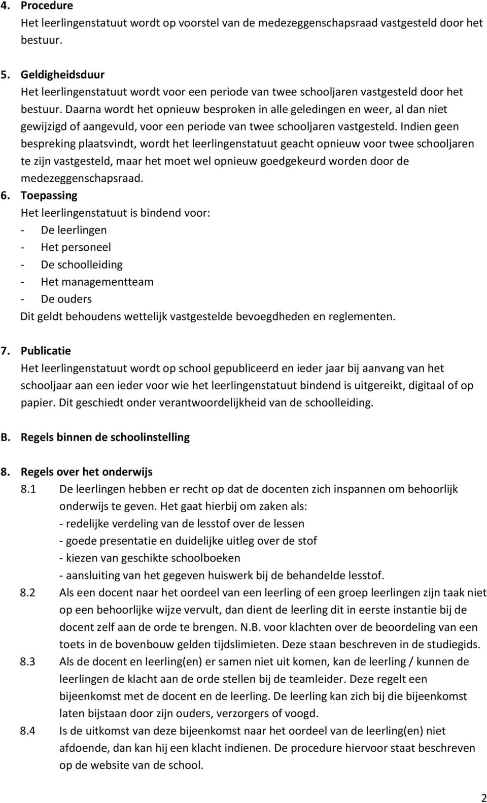 Daarna wordt het opnieuw besproken in alle geledingen en weer, al dan niet gewijzigd of aangevuld, voor een periode van twee schooljaren vastgesteld.