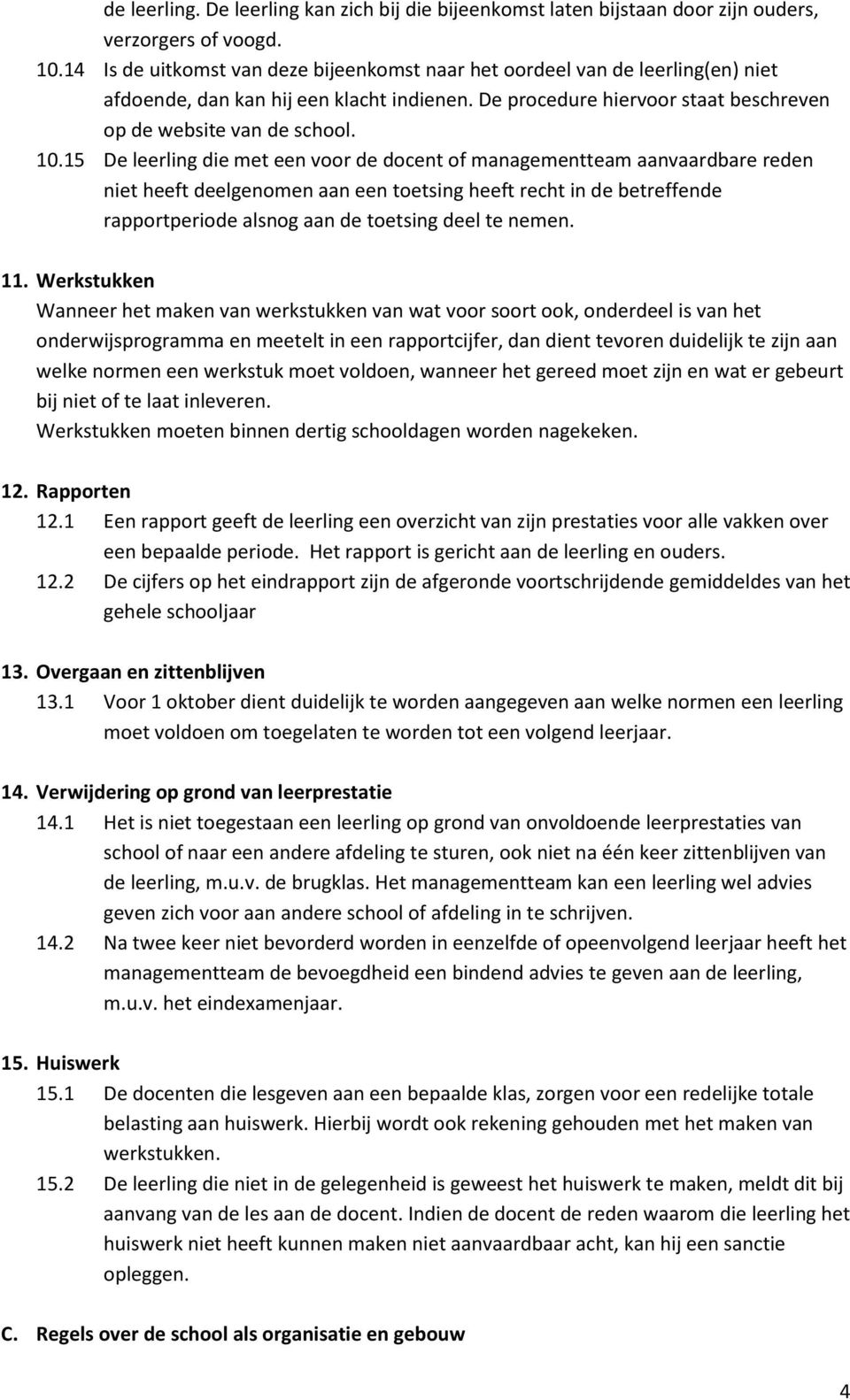 15 De leerling die met een voor de docent of managementteam aanvaardbare reden niet heeft deelgenomen aan een toetsing heeft recht in de betreffende rapportperiode alsnog aan de toetsing deel te