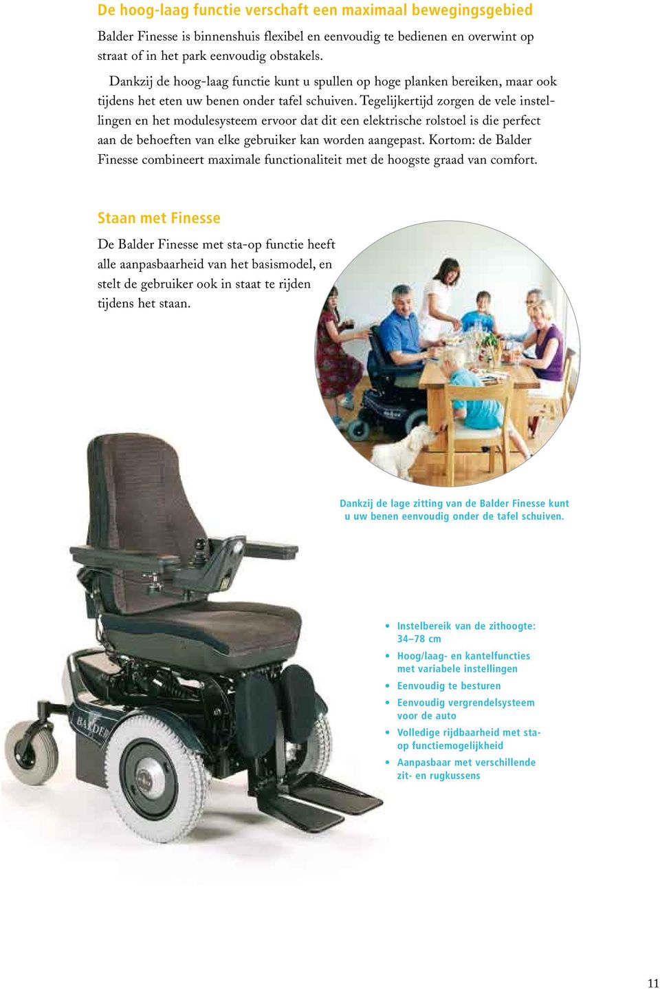 Tegelijkertijd zorgen de vele instellingen en het modulesysteem ervoor dat dit een elektrische rolstoel is die perfect aan de behoeften van elke gebruiker kan worden aangepast.