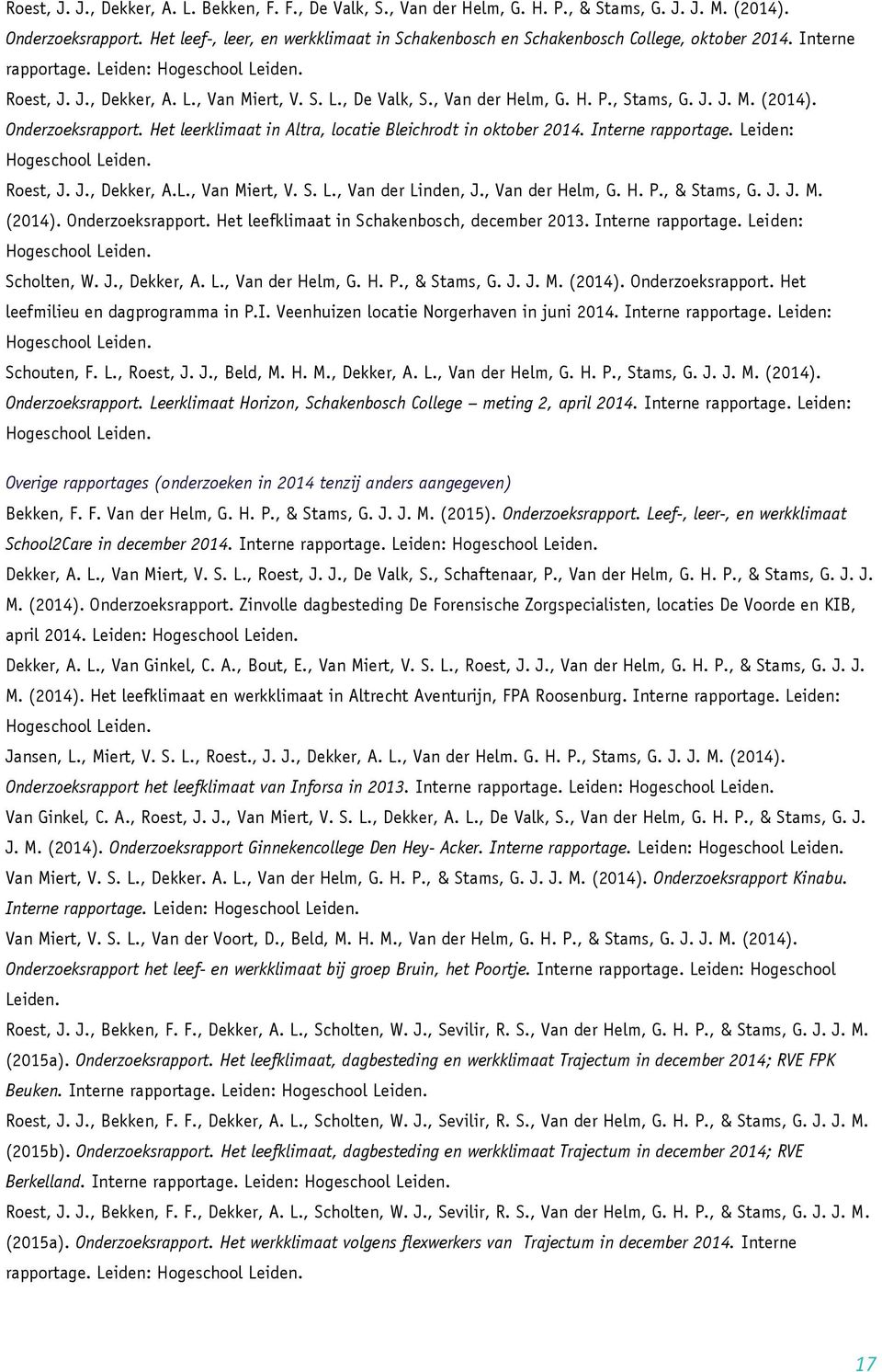 , Stams, G. J. J. M. (2014). Onderzoeksrapport. Het leerklimaat in Altra, locatie Bleichrodt in oktober 2014. Interne rapportage. Leiden: Roest, J. J., Dekker, A.L., Van Miert, V. S. L., Van der Linden, J.