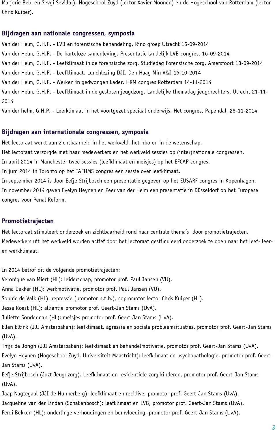 Studiedag Forensische zorg, Amersfoort 18-09-2014 Van der Helm, G.H.P. - Leefklimaat. Lunchlezing DJI. Den Haag Min V&J 16-10-2014 Van der Helm, G.H.P. - Werken in gedwongen kader.
