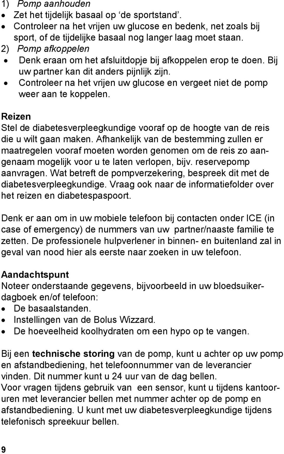 Controleer na het vrijen uw glucose en vergeet niet de pomp weer aan te koppelen. Reizen Stel de diabetesverpleegkundige vooraf op de hoogte van de reis die u wilt gaan maken.