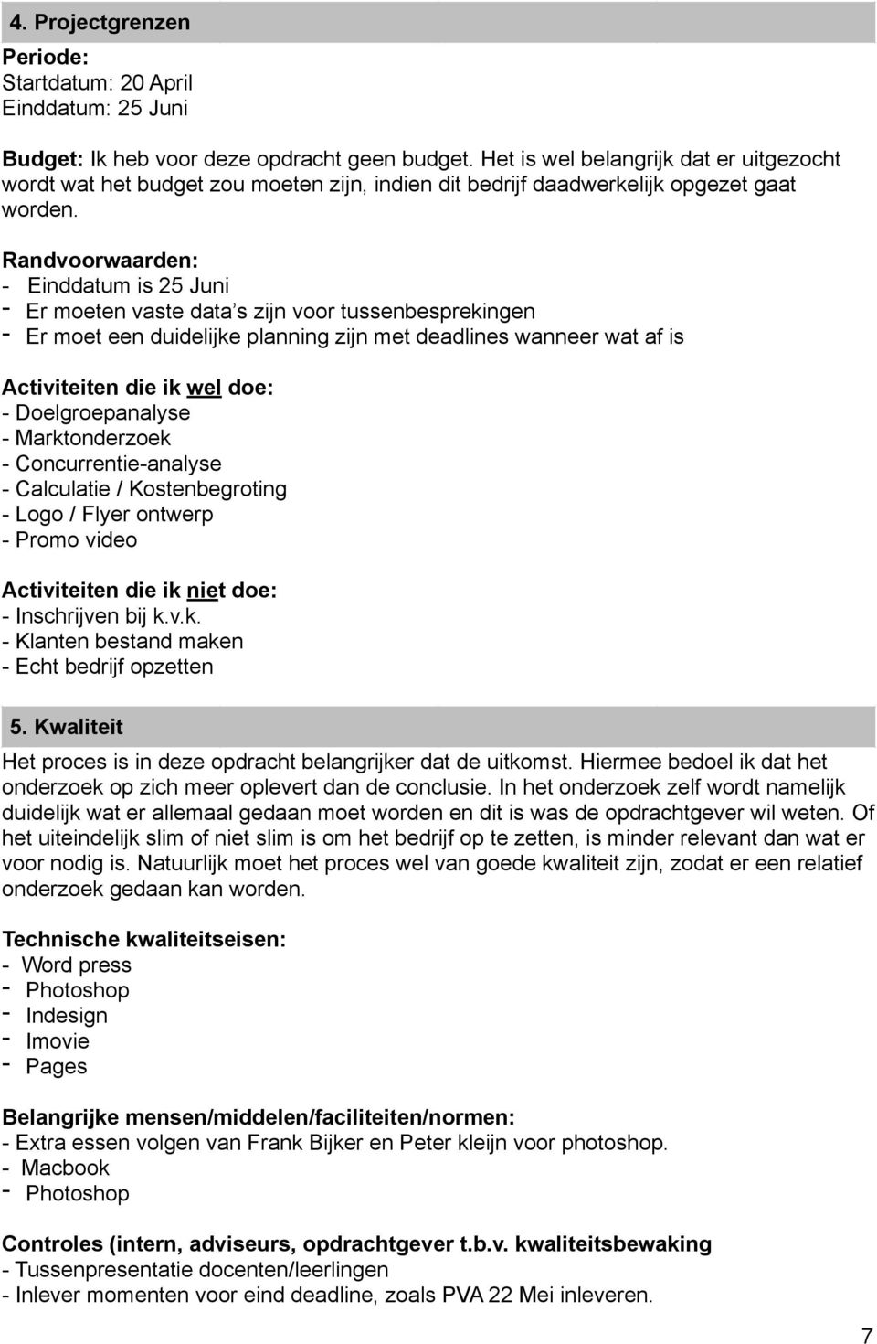 Randvoorwaarden: - Einddatum is 25 Juni - Er moeten vaste data s zijn voor tussenbesprekingen - Er moet een duidelijke planning zijn met deadlines wanneer wat af is Activiteiten die ik wel doe: -