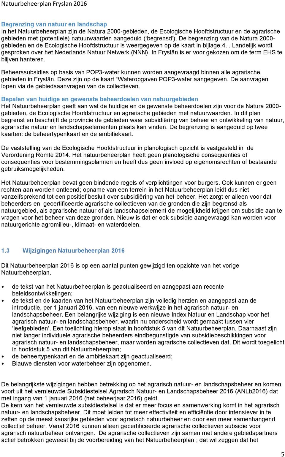 In Fryslân is er voor gekozen om de term EHS te blijven hanteren. Beheerssubsidies op basis van POP3-water kunnen worden aangevraagd binnen alle agrarische gebieden in Fryslân.
