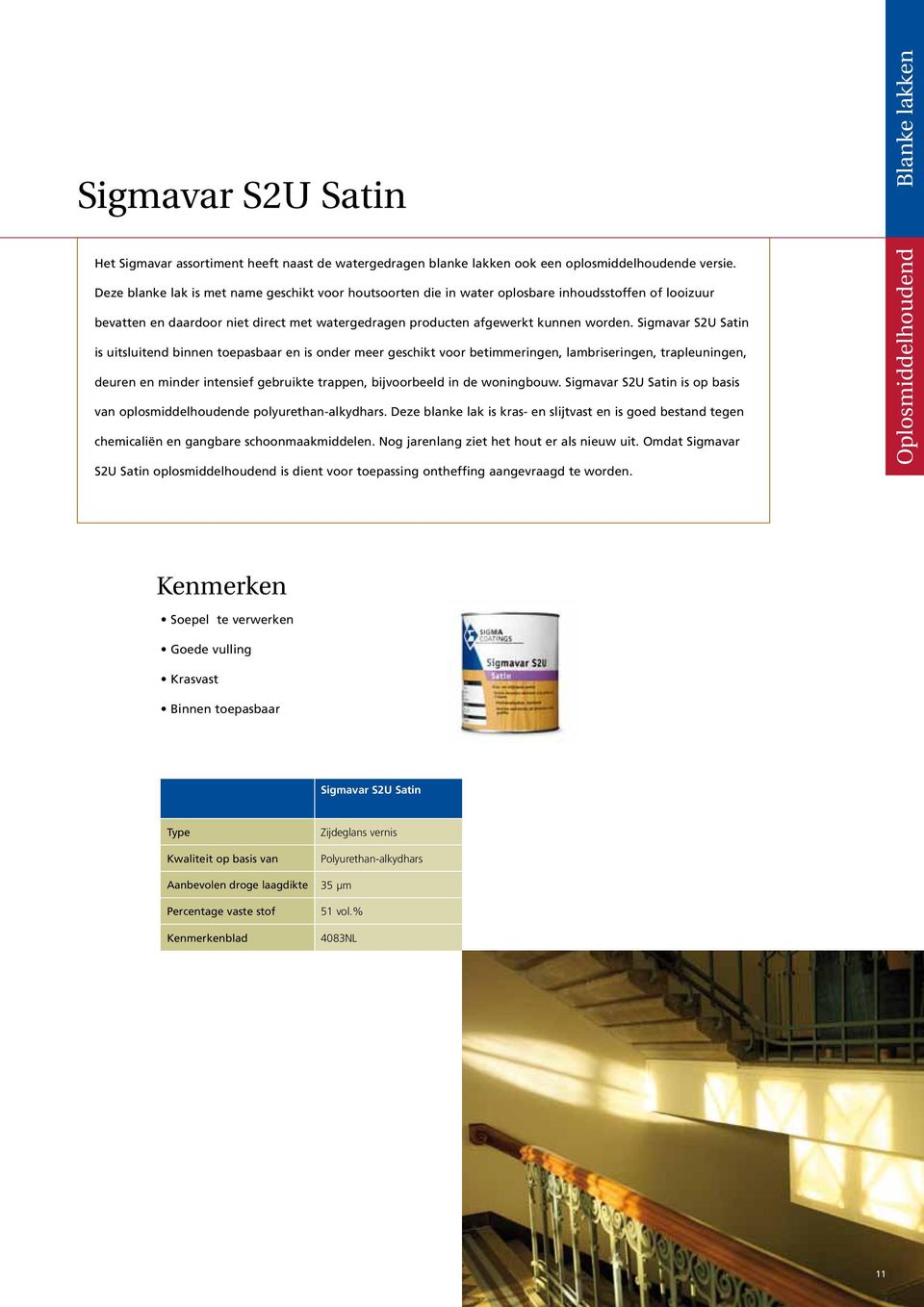Sigmavar S2U Satin is uitsluitend binnen toepasbaar en is onder meer geschikt voor betimmeringen, lambriseringen, trapleuningen, deuren en minder intensief gebruikte trappen, bijvoorbeeld in de