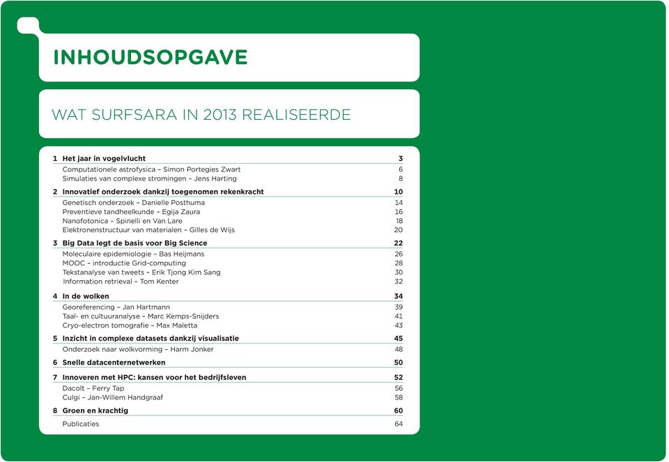 Wijs 20 3 Big Data legt de basis voor Big Science 22 Moleculaire epidemiologie Bas Heijmans 26 MOOC introductie Grid-computing 28 Tekstanalyse van tweets Erik Tjong Kim Sang 30 Information retrieval