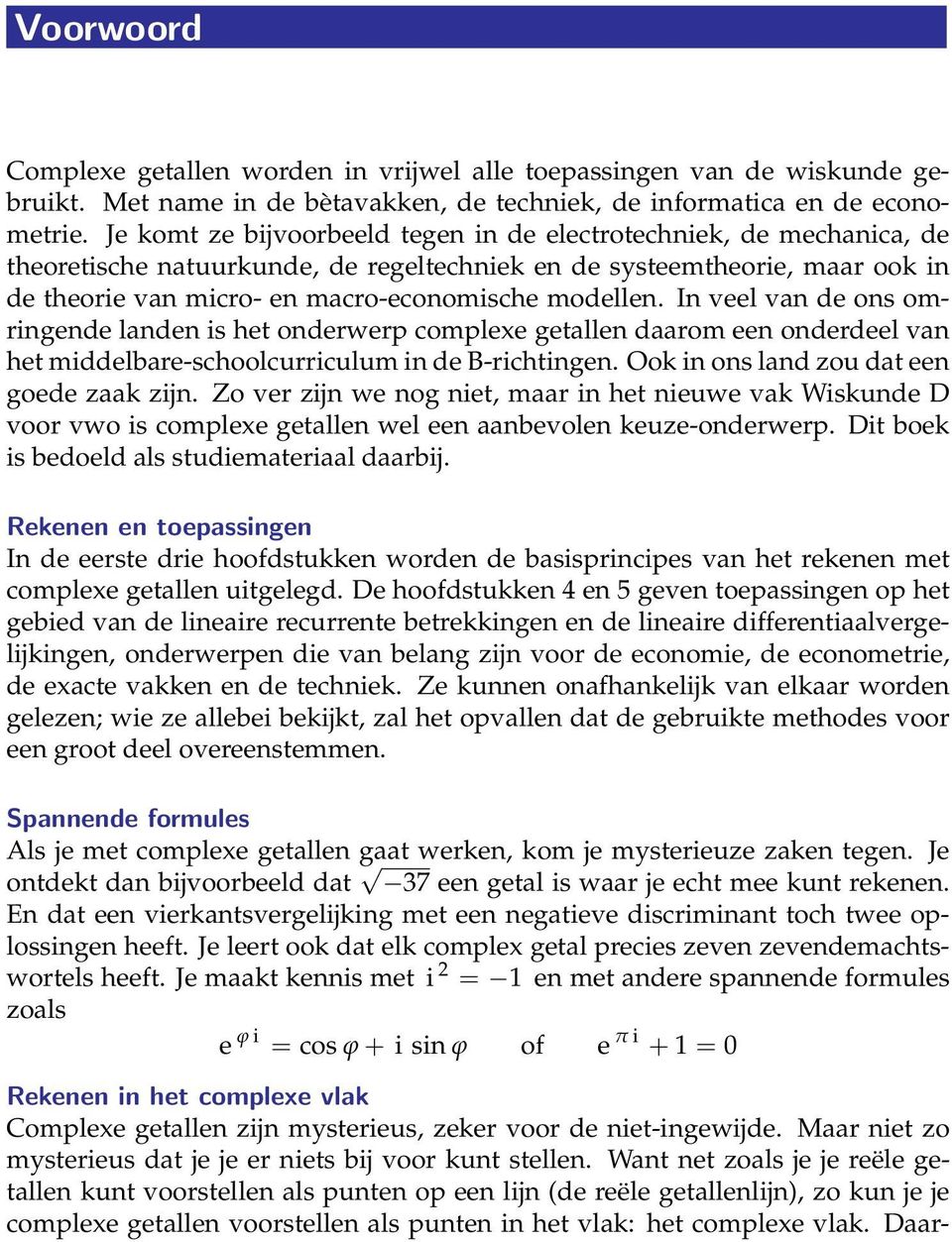 In veel van de ons omringende landen is het onderwerp complexe getallen daarom een onderdeel van het middelbare-schoolcurriculum in de B-richtingen. Ook in ons land zou dat een goede zaak zijn.