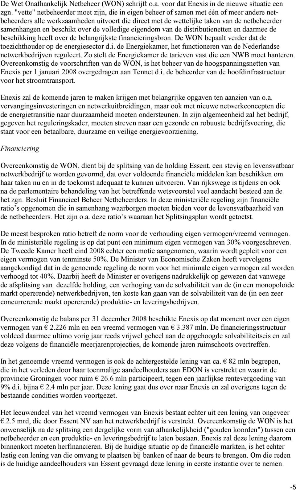 beschikt over de volledige eigendom van de distributienetten en daarmee de beschikking heeft over de belangrijkste financieringsbron. De WON bepaalt verder dat de toezichthouder op de energiesector d.