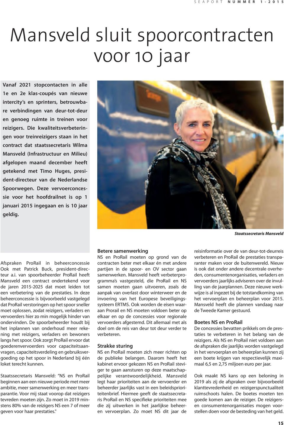 Die kwaliteitsverbeteringen voor treinreizigers staan in het contract dat staatssecretaris Wilma Mansveld (Infrastructuur en Milieu) afgelopen maand december heeft getekend met Timo Huges,