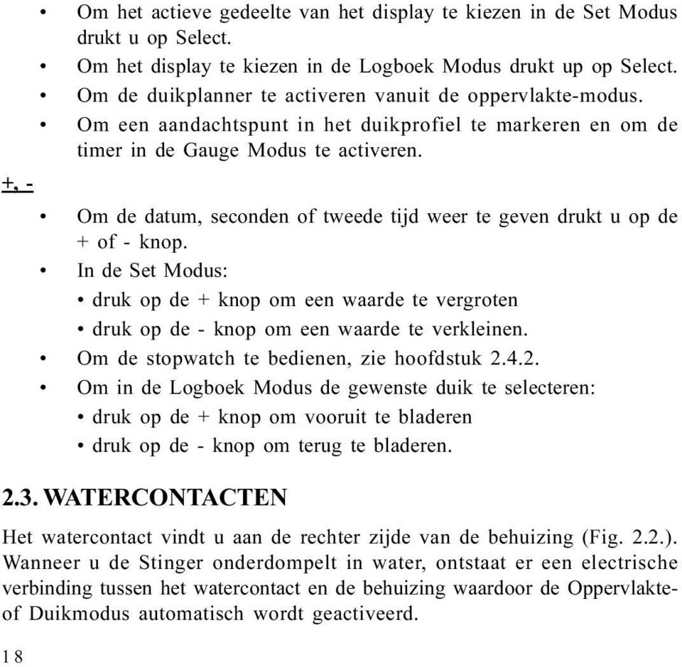 In de Set Modus: druk op de + knop om een waarde te vergroten druk op de - knop om een waarde te verkleinen Om de stopwatch te bedienen, zie hoofdstuk 2 4 2 Om in de Logboek Modus de gewenste duik te