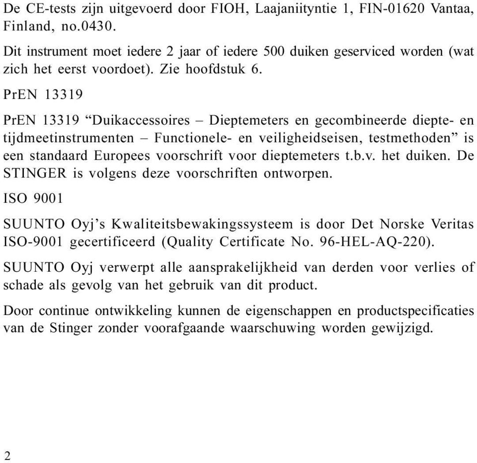 voor dieptemeters t b v het duiken De STINGER is volgens deze voorschriften ontworpen ISO 9001 SUUNTO Oyj s Kwaliteitsbewakingssysteem is door Det Norske Veritas ISO-9001 gecertificeerd (Quality
