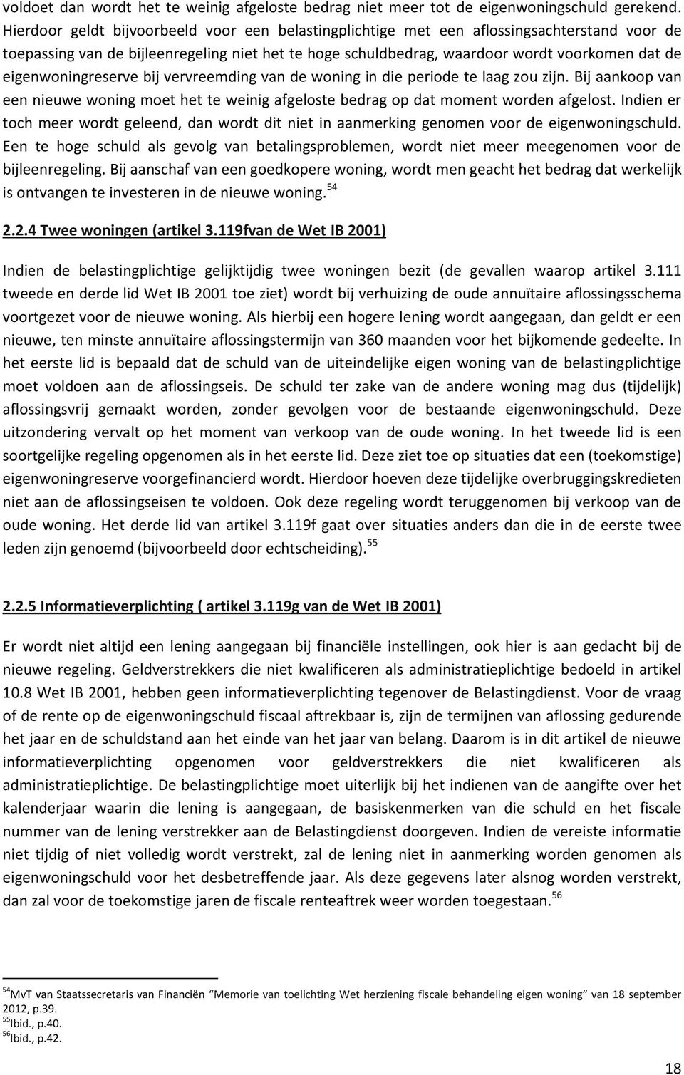 eigenwoningreserve bij vervreemding van de woning in die periode te laag zou zijn. Bij aankoop van een nieuwe woning moet het te weinig afgeloste bedrag op dat moment worden afgelost.