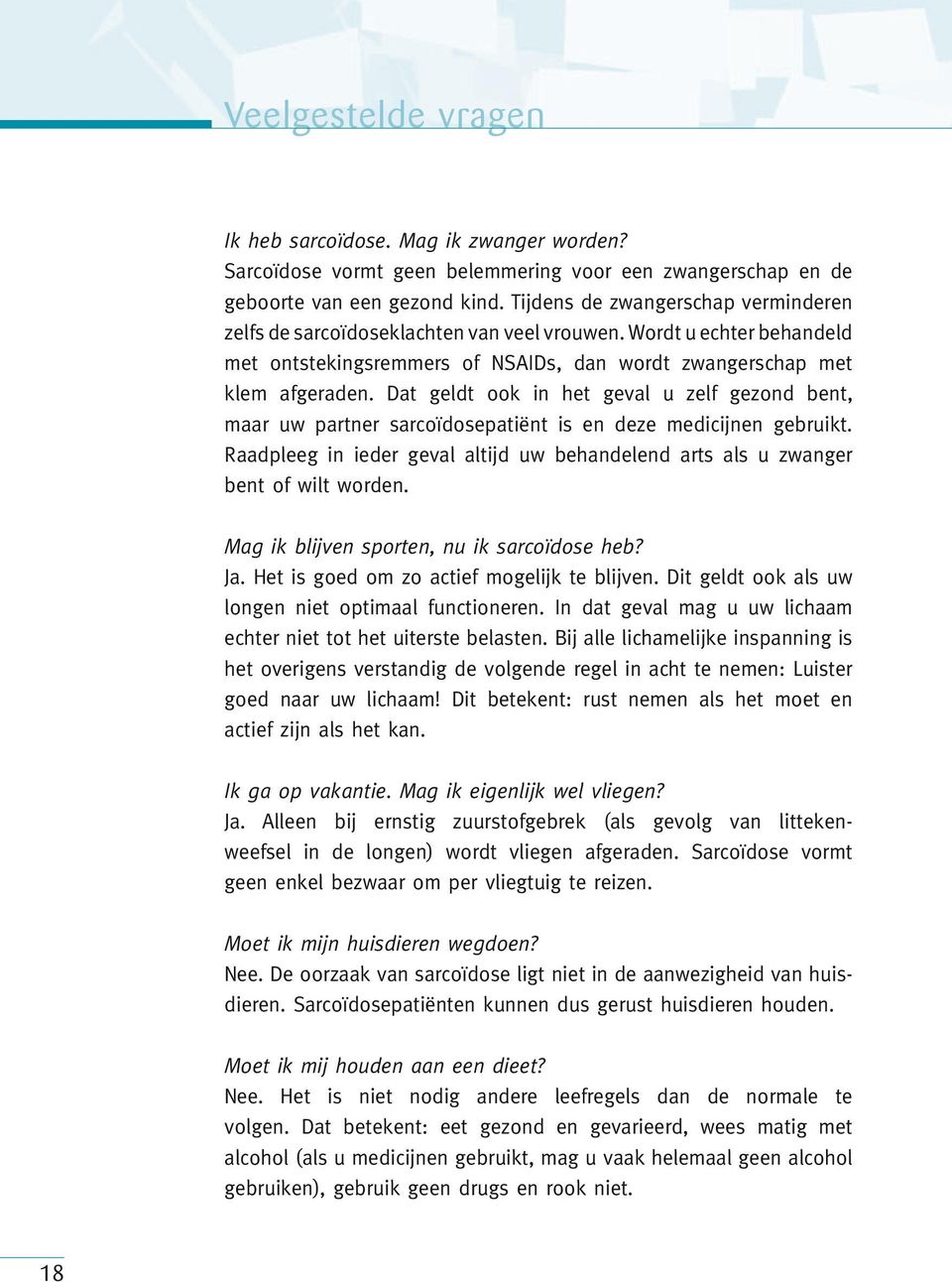 Dat geldt ook in het geval u zelf gezond bent, maar uw partner sarcoïdosepatiënt is en deze medicijnen gebruikt. Raadpleeg in ieder geval altijd uw behandelend arts als u zwanger bent of wilt worden.