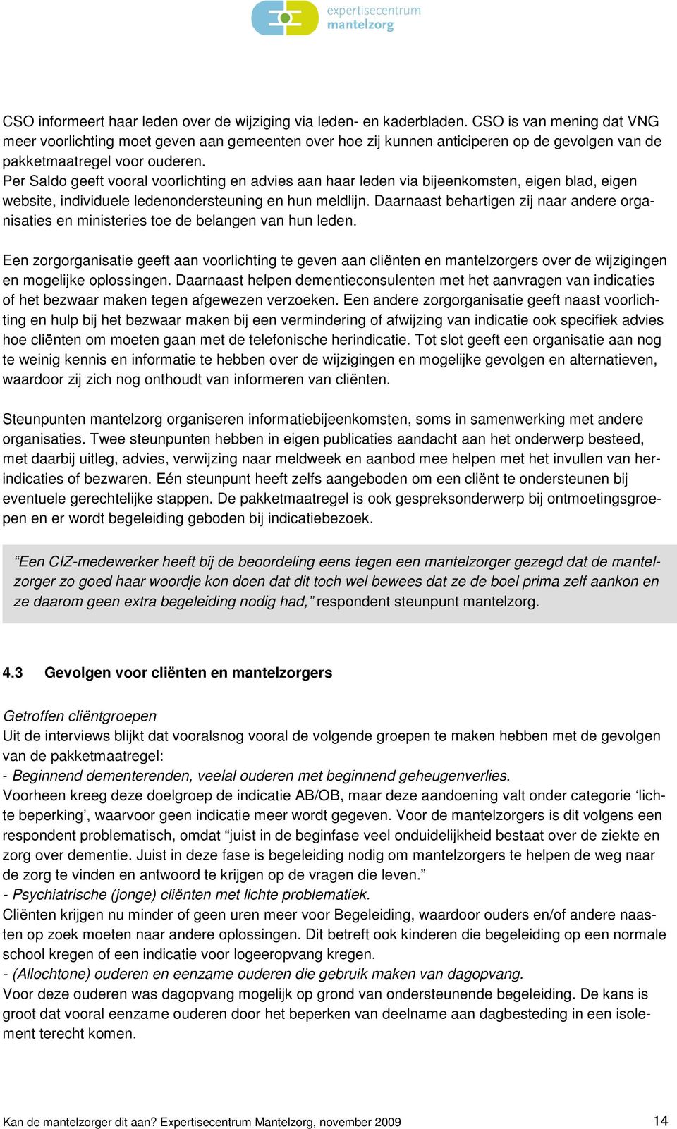 Per Saldo geeft vooral voorlichting en advies aan haar leden via bijeenkomsten, eigen blad, eigen website, individuele ledenondersteuning en hun meldlijn.