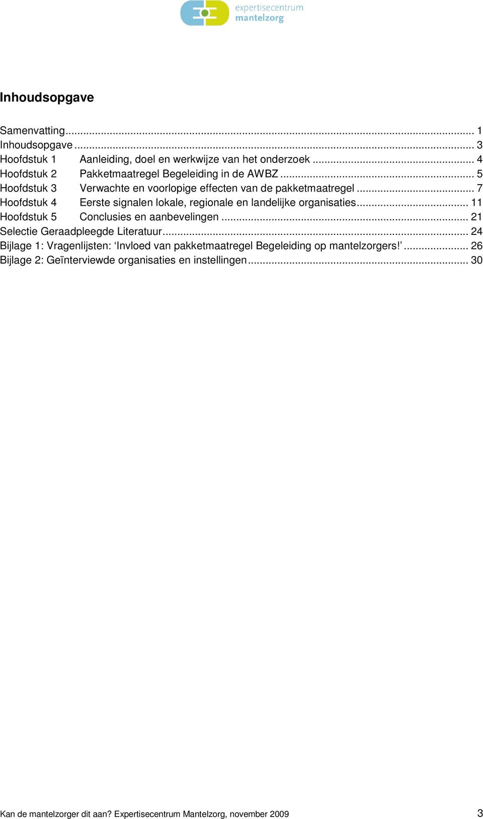 .. 7 Hoofdstuk 4 Eerste signalen lokale, regionale en landelijke organisaties... 11 Hoofdstuk 5 Conclusies en aanbevelingen.