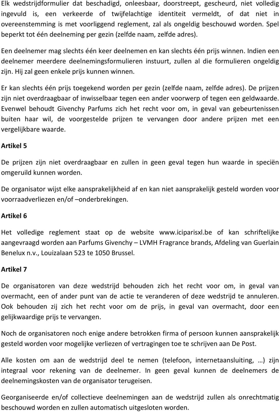 Een deelnemer mag slechts één keer deelnemen en kan slechts één prijs winnen. Indien een deelnemer meerdere deelnemingsformulieren instuurt, zullen al die formulieren ongeldig zijn.