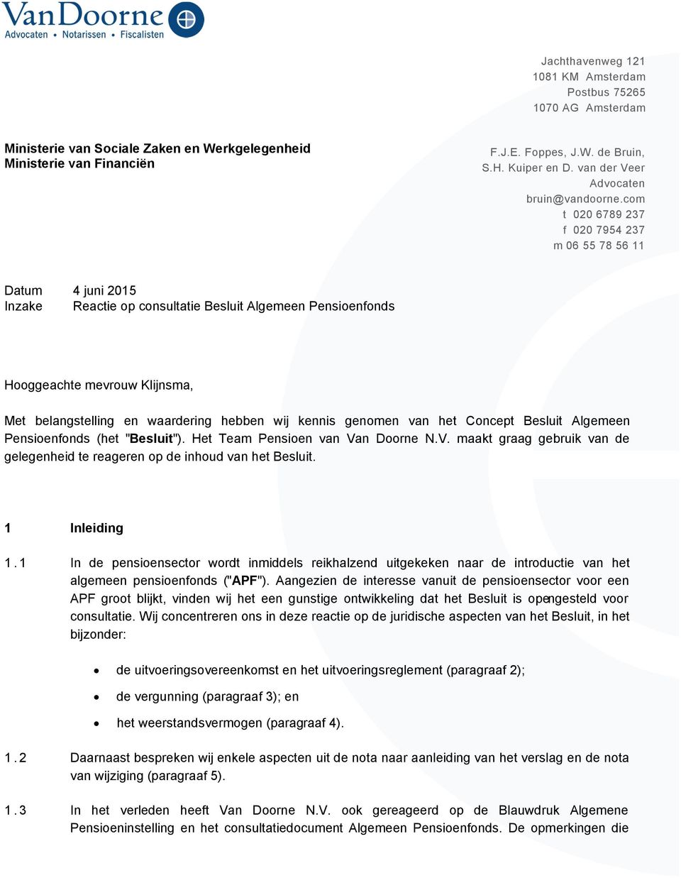 com t 020 6789 237 f 020 7954 237 m 06 55 78 56 11 Datum 4 juni 2015 Inzake Reactie op consultatie Besluit Algemeen Pensioenfonds Hooggeachte mevrouw Klijnsma, Met belangstelling en waardering hebben