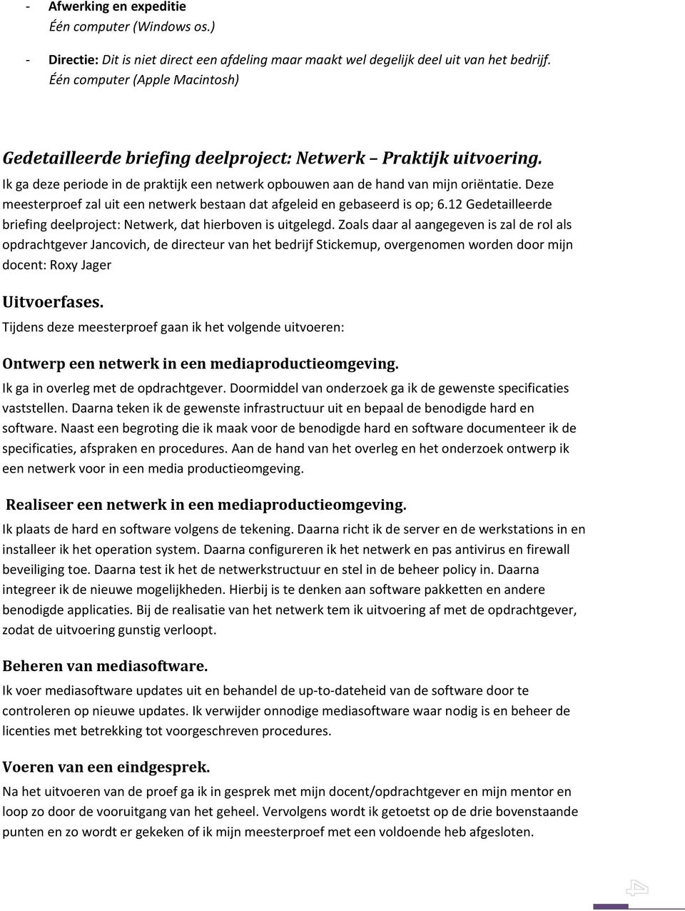 Deze meesterproef zal uit een netwerk bestaan dat afgeleid en gebaseerd is op; 6.12 Gedetailleerde briefing deelproject: Netwerk, dat hierboven is uitgelegd.