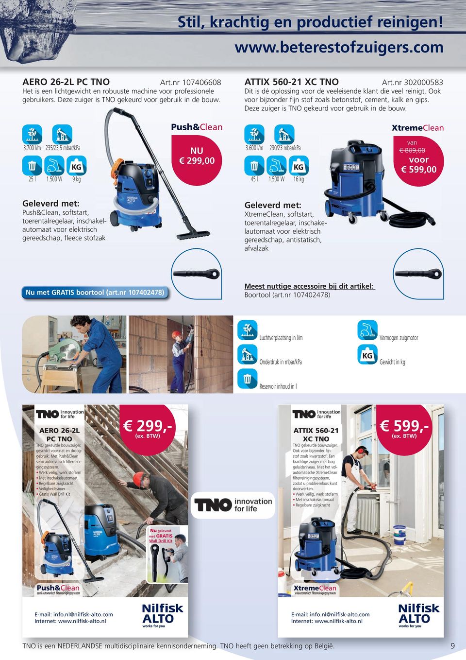 Ook bijzonder fijn stof zoals betonstof, cement, kalk en gips. Deze zuiger is TNO gekeurd gebruik in de bouw. XtremeClean 3.700 l/m 235/23,5 mbar/kpa 3.600 l/m 230/23 mbar/kpa NU 299,00 25 l 1.