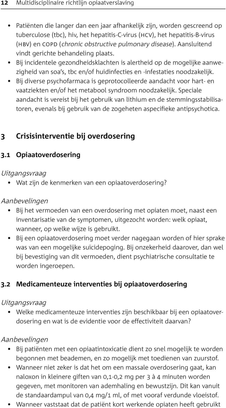 Bij incidentele gezondheidsklachten is alertheid op de mogelijke aanwezigheid van soa s, tbc en/of huidinfecties en -infestaties noodzakelijk.