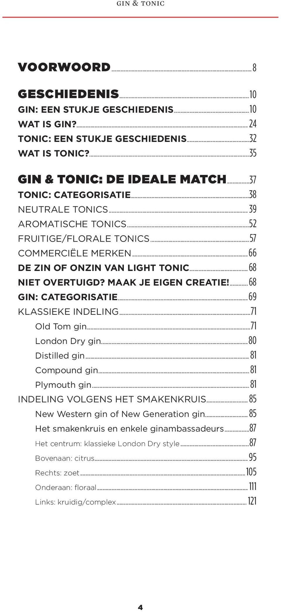 Maak je eigen creatie!...68 Gin: categorisatie...69 Klassieke indeling...71 Old Tom gin...71 London Dry gin...80 Distilled gin... 81 Compound gin... 81 Plymouth gin.
