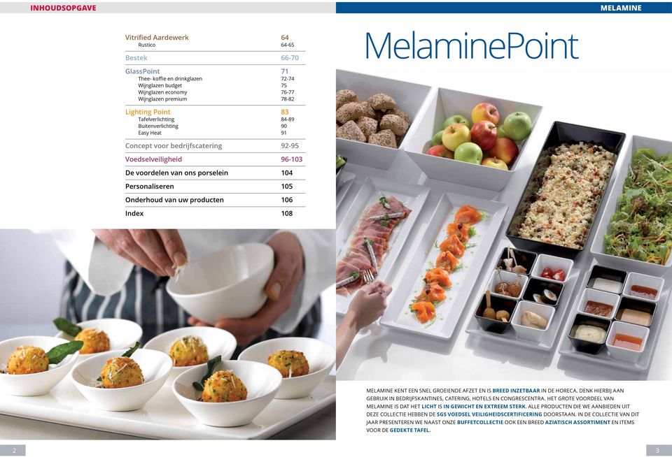 Onderhoud van uw producten 106 Index 108 Melamine kent een snel groeiende afzet en is breed inzetbaar in de horeca. Denk hierbij aan gebruik in bedrijfskantines, catering, hotels en congrescentra.