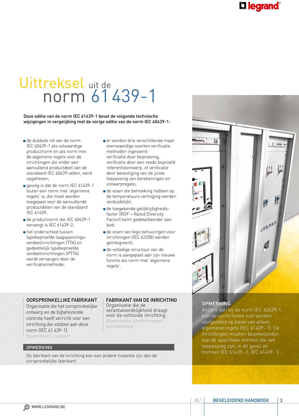 de norm IEC 61439-1 louter een norm met algemene regels is, die moet worden toegepast voor de aanvullende productdelen van de standaard IEC 61439; de productnorm die IEC 60439-1 vervangt is IEC