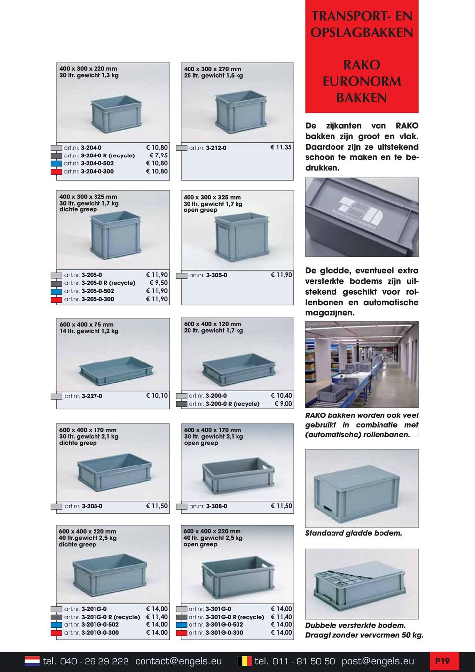 gewicht 1,7 kg dichte greep 400 x 300 x 325 mm 30 ltr. gewicht 1,7 kg open greep art.nr. 3-205-0 art.nr. 3-205-0 R (recycle) art.nr. 3-205-0-502 art.nr. 3-205-0-300 600 x 400 x 75 mm 14 ltr.