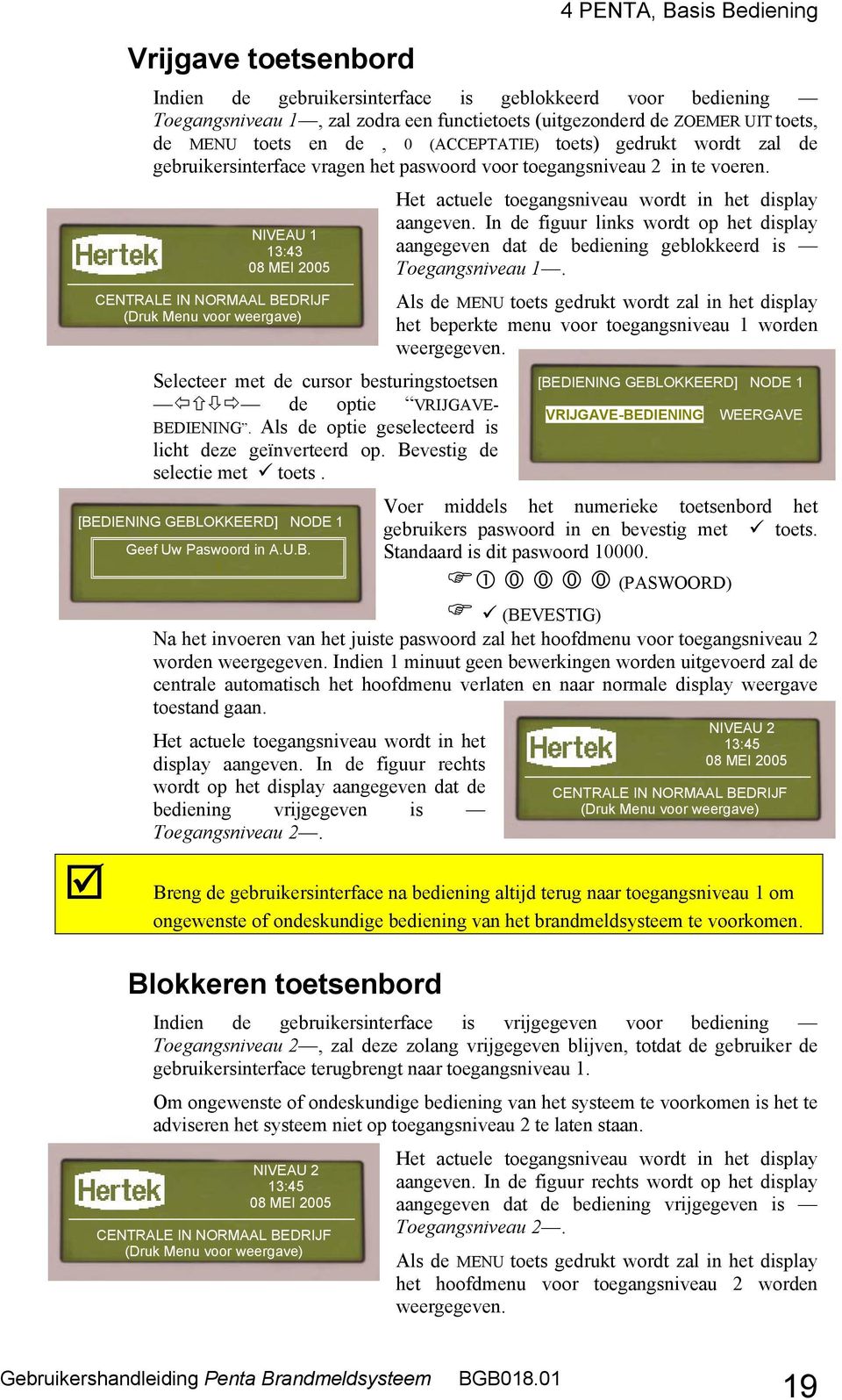 NIVEAU 1 13:43 08 MEI 2005 CENTRALE IN NORMAAL BEDRIJF (Druk Menu voor weergave) Selecteer met de cursor besturingstoetsen de optie VRIJGAVE- BEDIENING.