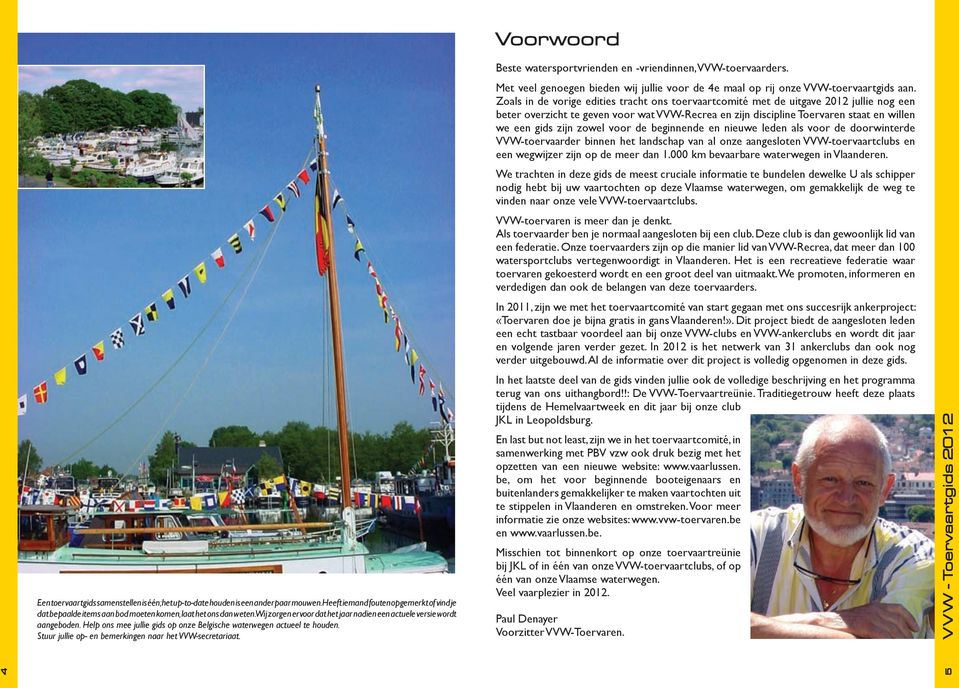 Help ons mee jullie gids op onze Belgische waterwegen actueel te houden. Stuur jullie op- en bemerkingen naar het VVW-secretariaat. Beste watersportvrienden en -vriendinnen, VVW-toervaarders.
