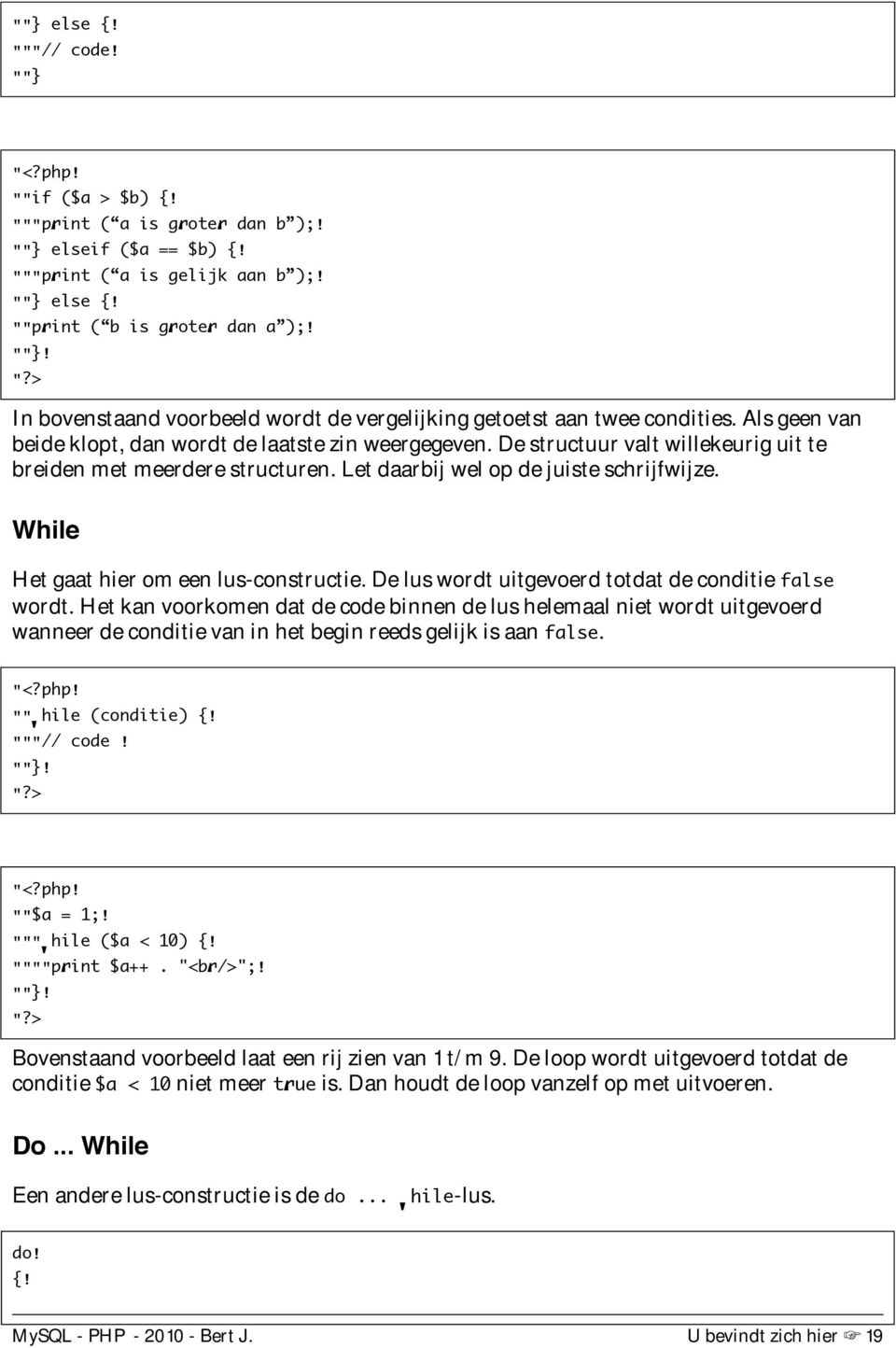 twee condities. Als geen van beide klopt, dan wordt de laatste zin weergegeven. De structuur valt willekeurig uit te breiden met meerdere structuren. Let daarbij wel op de juiste schrijfwijze.