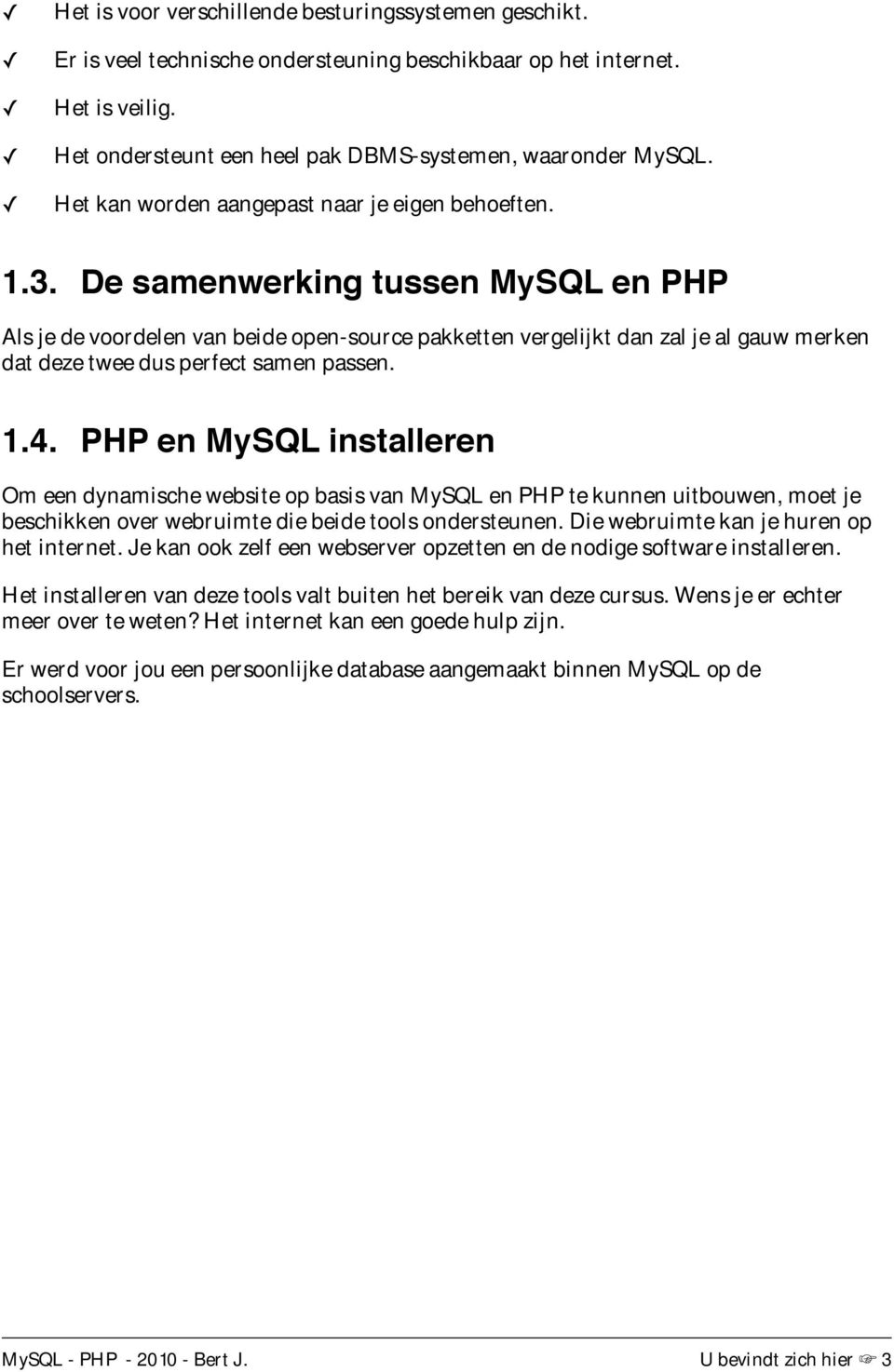 De samenwerking tussen MySQL en PHP Als je de voordelen van beide open-source pakketten vergelijkt dan zal je al gauw merken dat deze twee dus perfect samen passen. 1.4.