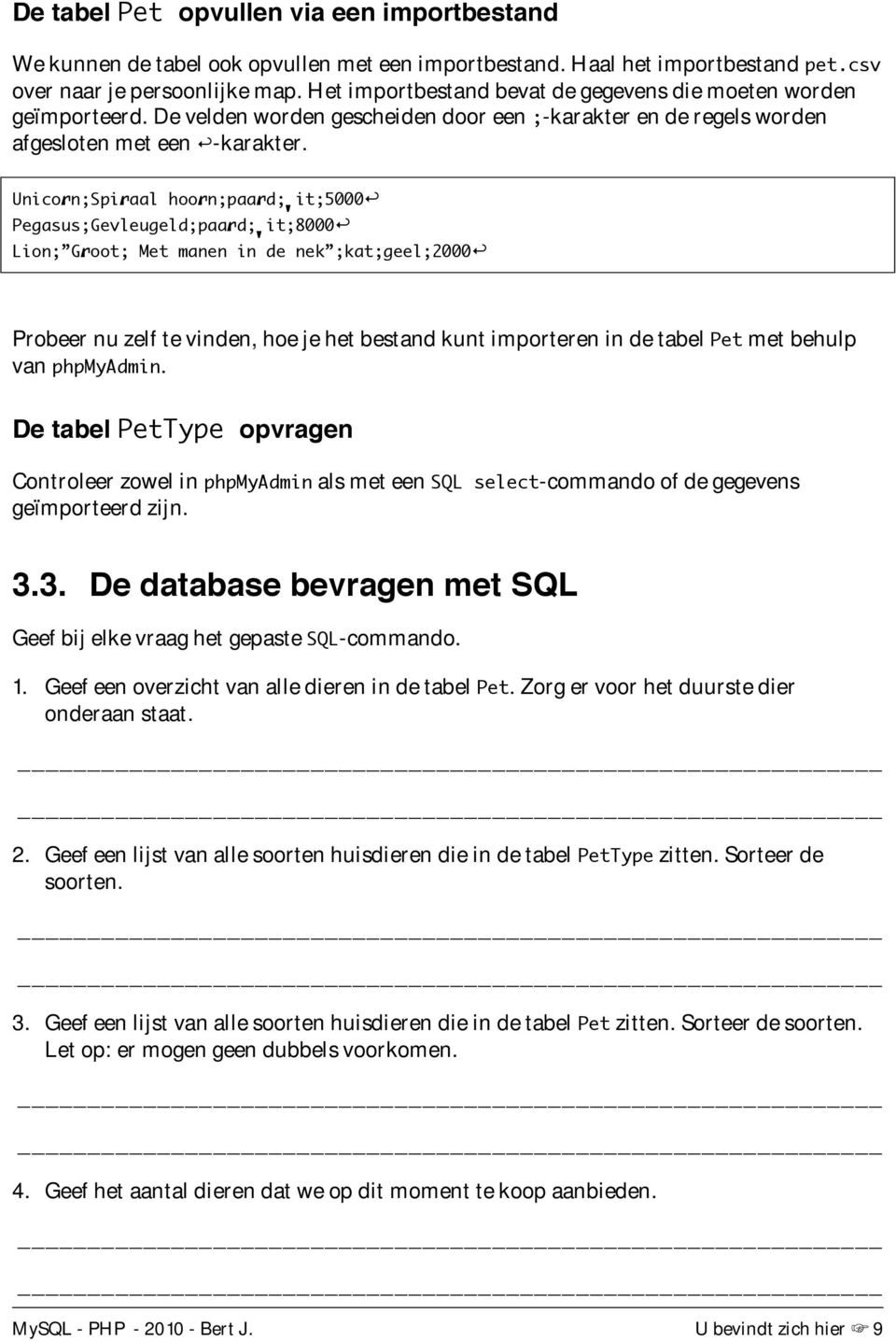 Unicorn;Spiraal hoorn;paard;wit;5000 Pegasus;Gevleugeld;paard;wit;8000 Lion; Groot; Met manen in de nek ;kat;geel;2000 Probeer nu zelf te vinden, hoe je het bestand kunt importeren in de tabel Pet