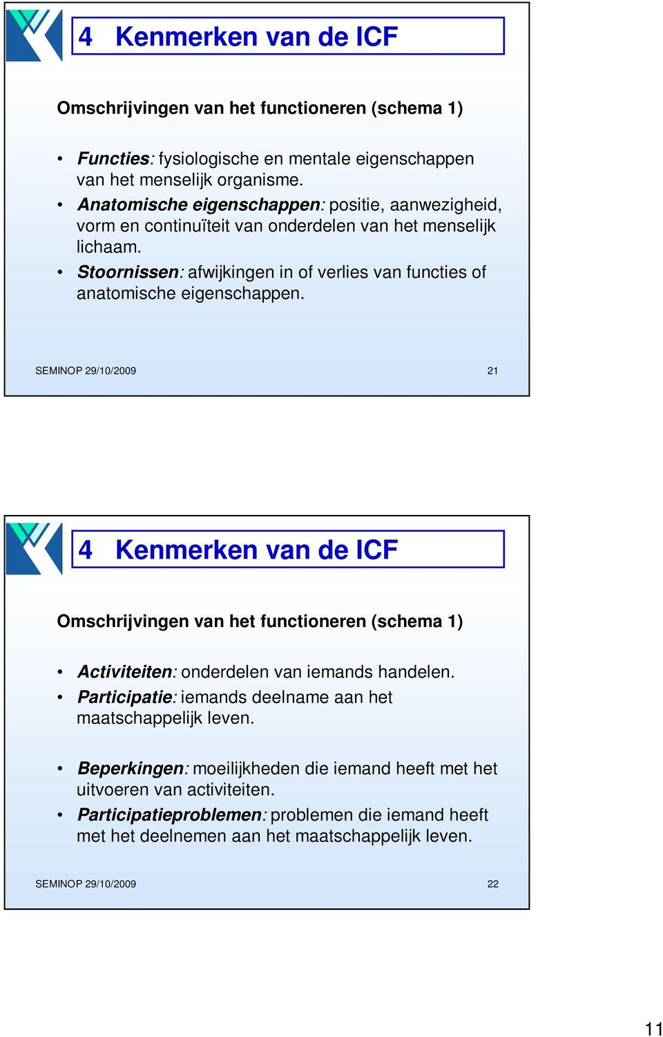 Stoornissen: afwijkingen in of verlies van functies of anatomische eigenschappen.