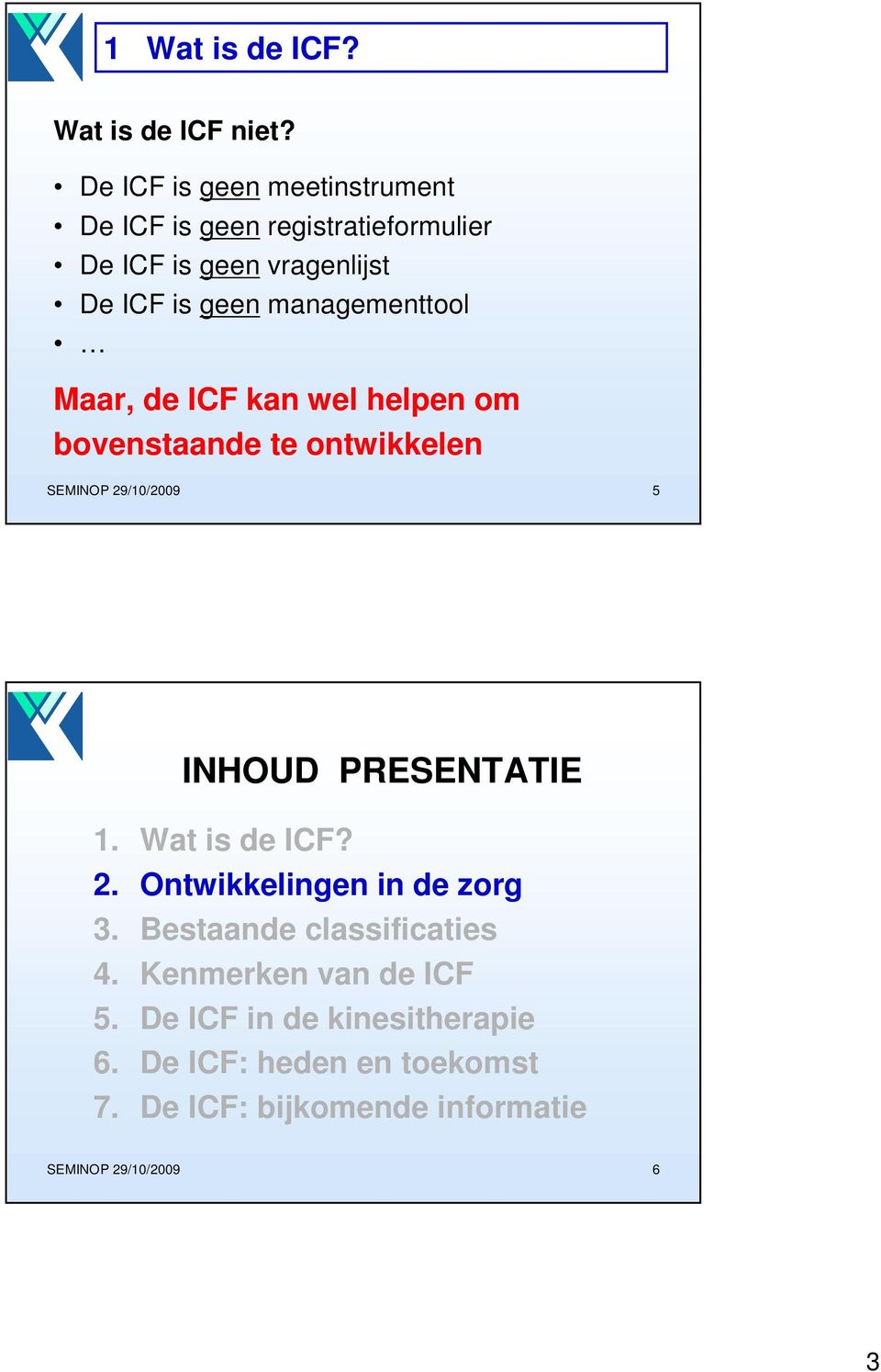 managementtool Maar, de ICF kan wel helpen om bovenstaande te ontwikkelen SEMINOP 29/10/2009 5 INHOUD PRESENTATIE 1.