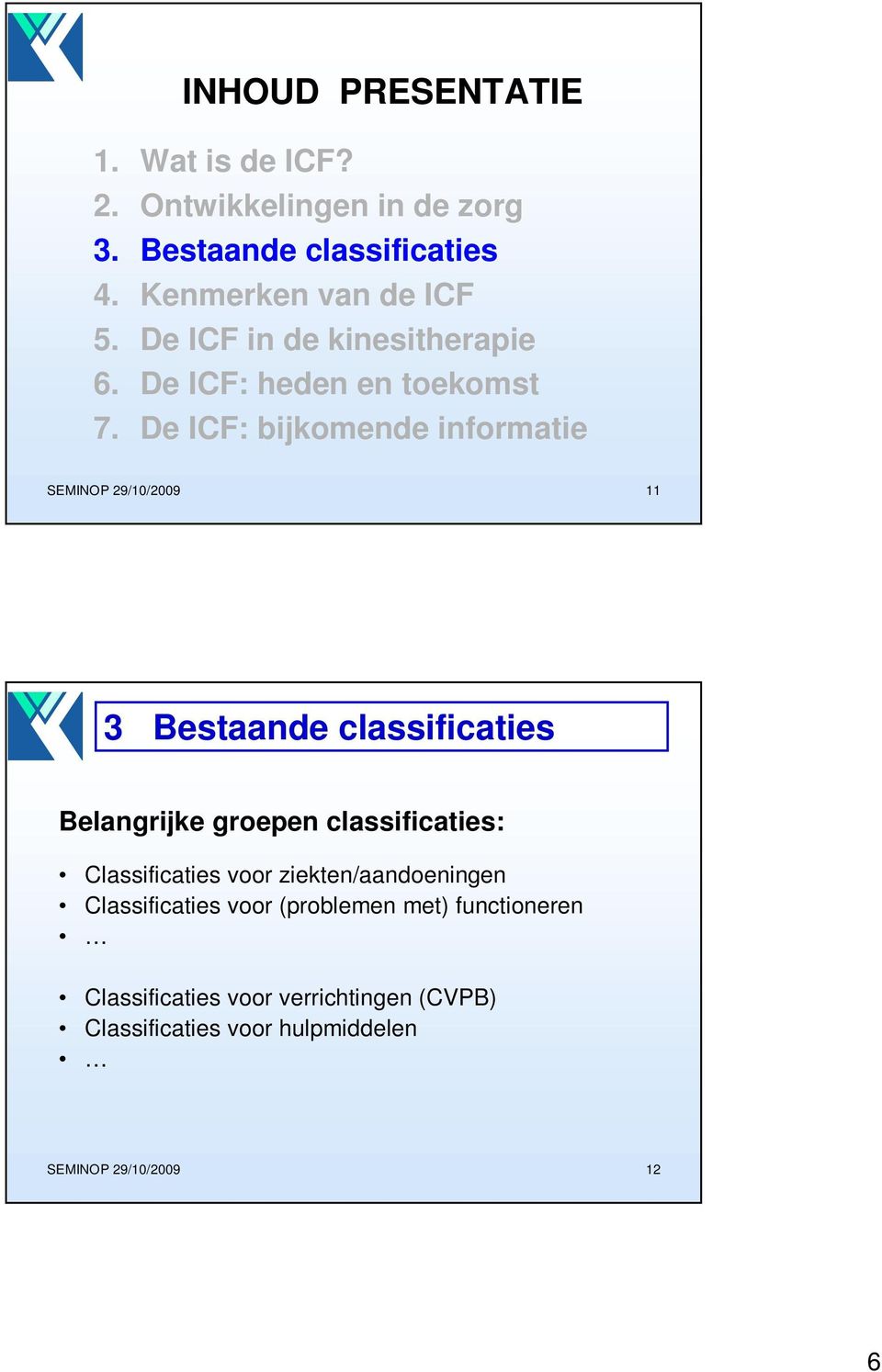 De ICF: bijkomende informatie SEMINOP 29/10/2009 11 3 Bestaande classificaties Belangrijke groepen classificaties: