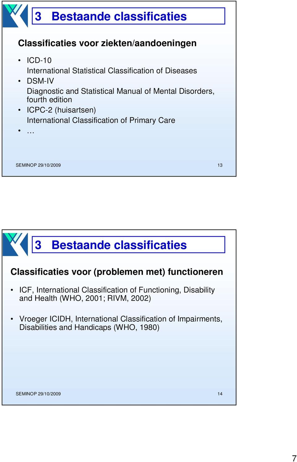 3 Bestaande classificaties Classificaties voor (problemen met) functioneren ICF, International Classification of Functioning, Disability and