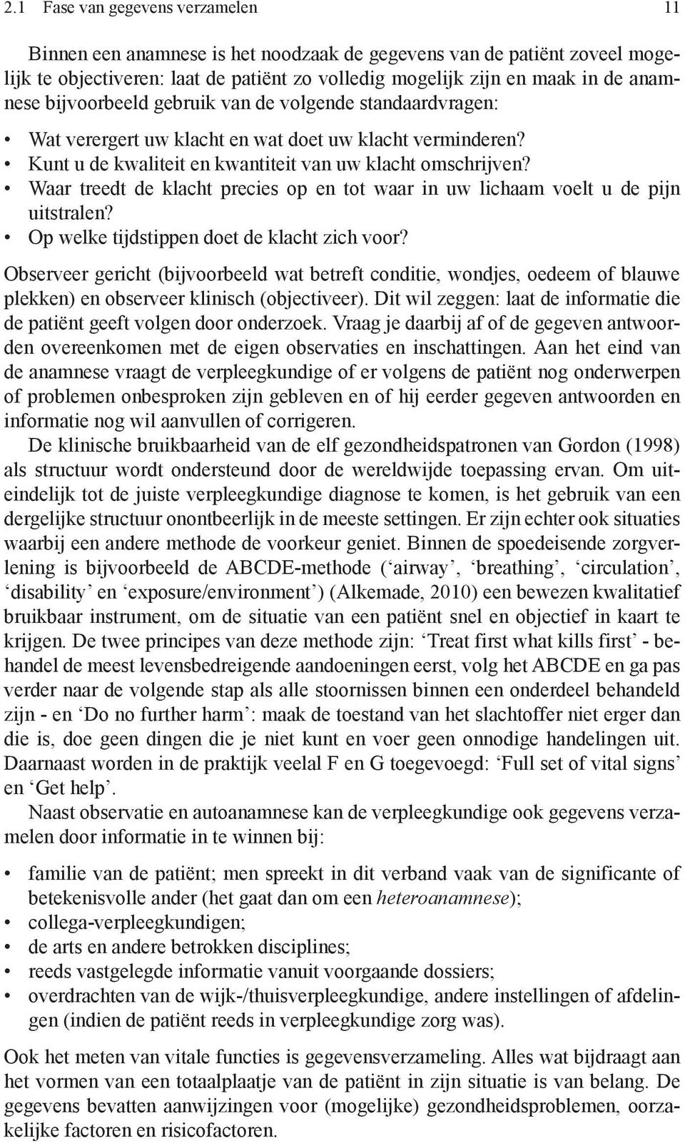 Waar treedt de klacht precies op en tot waar in uw lichaam voelt u de pijn uitstralen? Op welke tijdstippen doet de klacht zich voor?