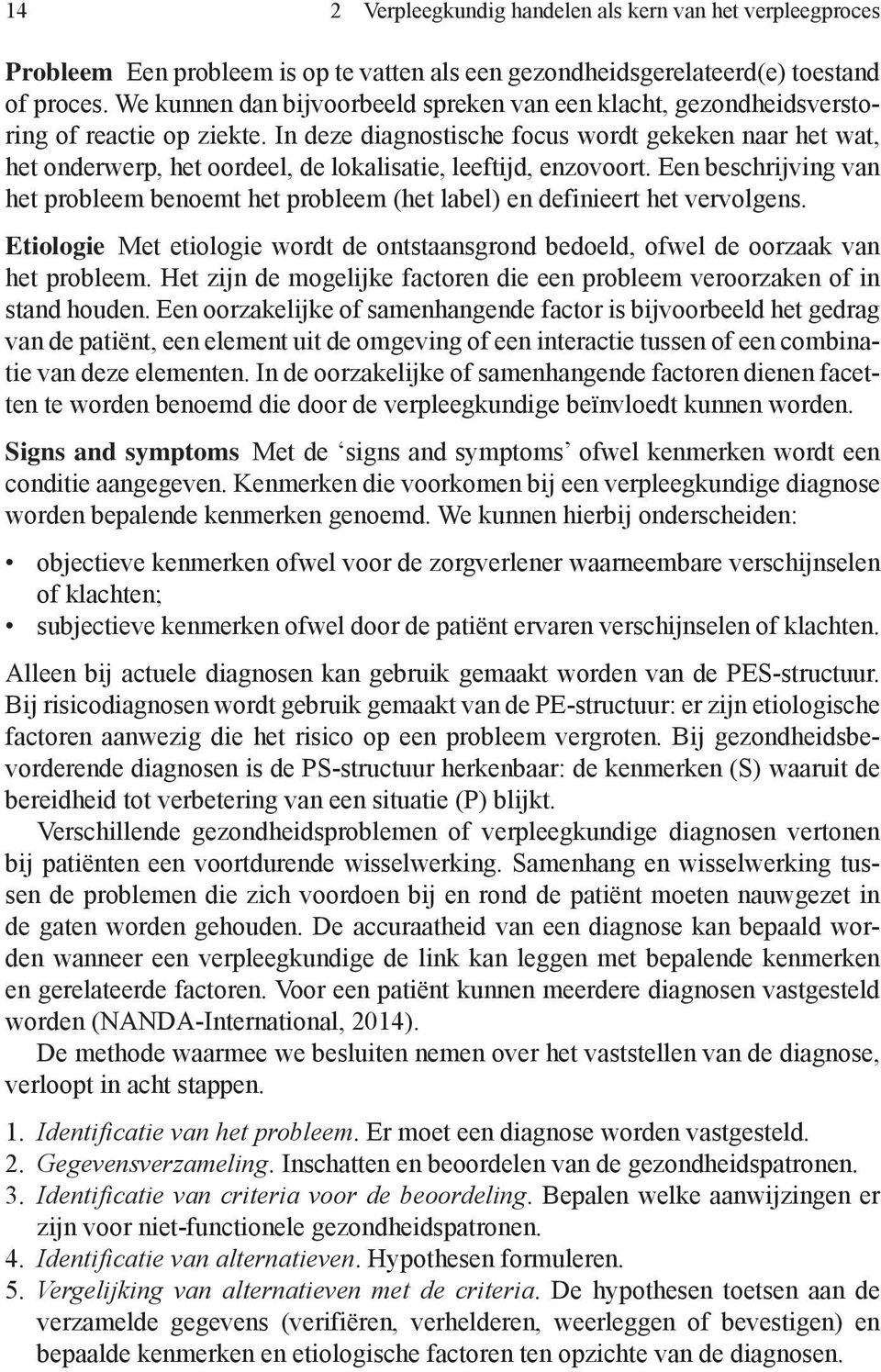 In deze diagnostische focus wordt gekeken naar het wat, het onderwerp, het oordeel, de lokalisatie, leeftijd, enzovoort.