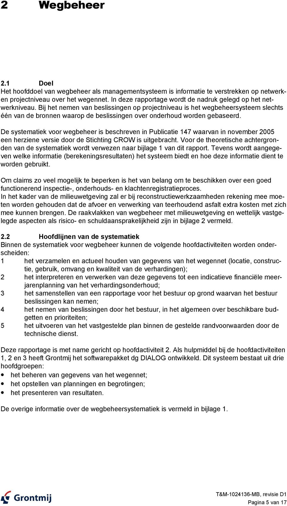 Bij het nemen van beslissingen op projectniveau is het wegbeheersysteem slechts één van de bronnen waarop de beslissingen over onderhoud worden gebaseerd.