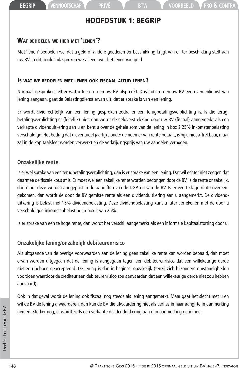 Dus indien u en uw BV een overeenkomst van lening aangaan, gaat de Belastingdienst ervan uit, dat er sprake is van een lening.