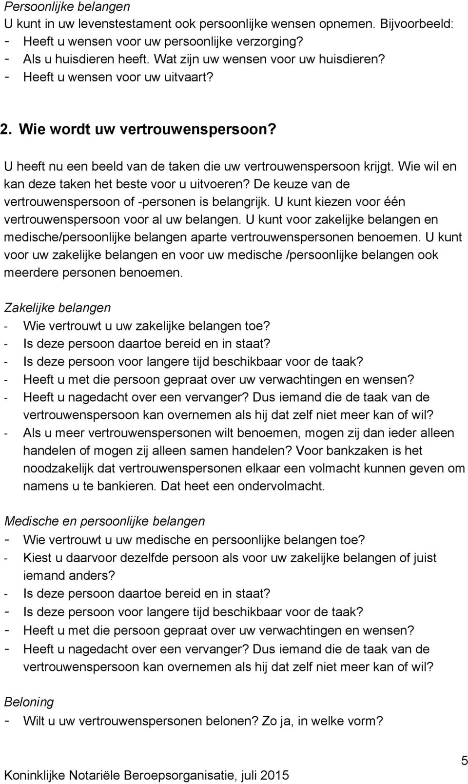 Wie wil en kan deze taken het beste voor u uitvoeren? De keuze van de vertrouwenspersoon of -personen is belangrijk. U kunt kiezen voor één vertrouwenspersoon voor al uw belangen.