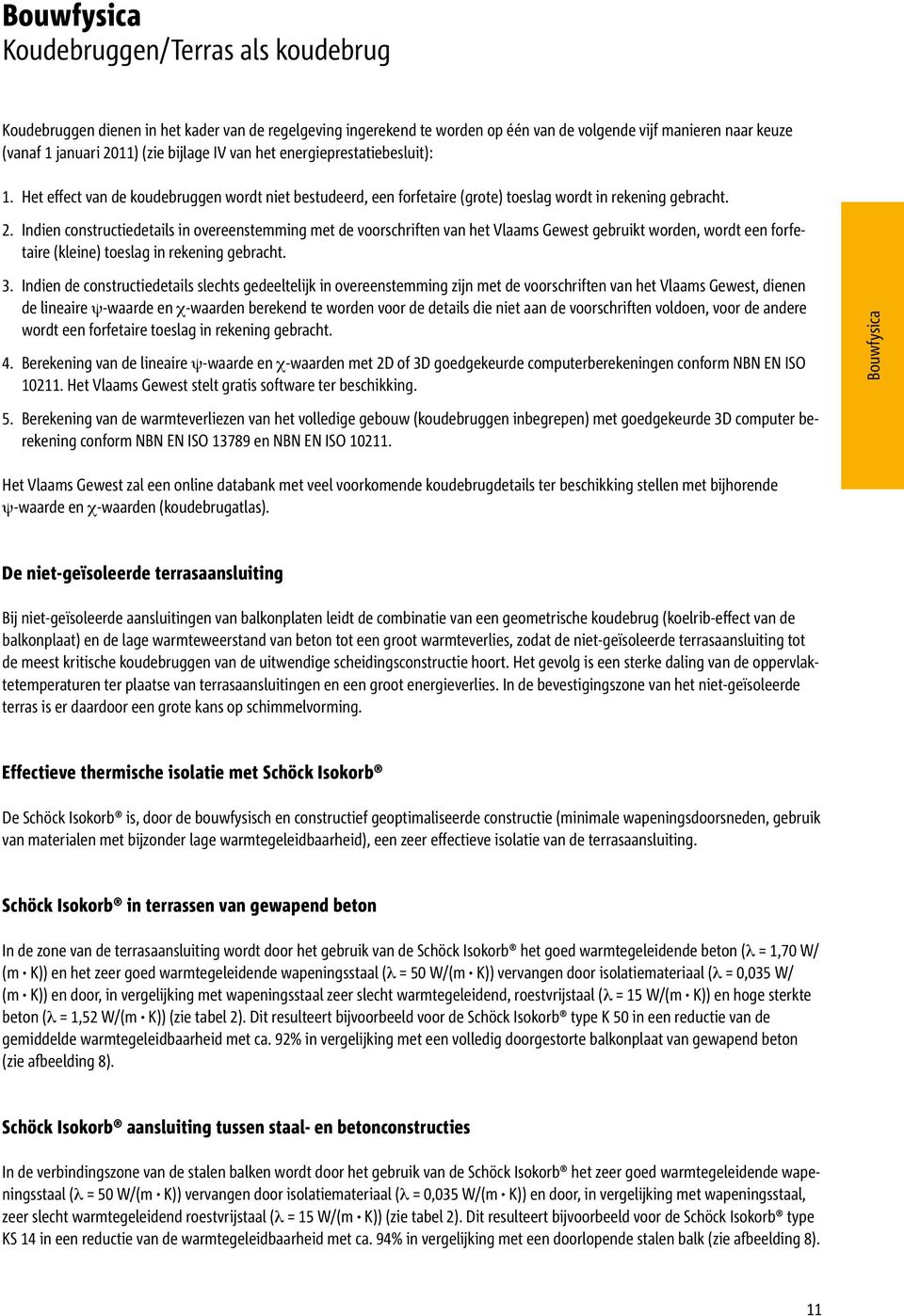 Indien constructiedetails in overeenstemming met de voorschriften van het Vlaams Gewest gebruikt worden, wordt een forfetaire (kleine) toeslag in rekening gebracht. 3.
