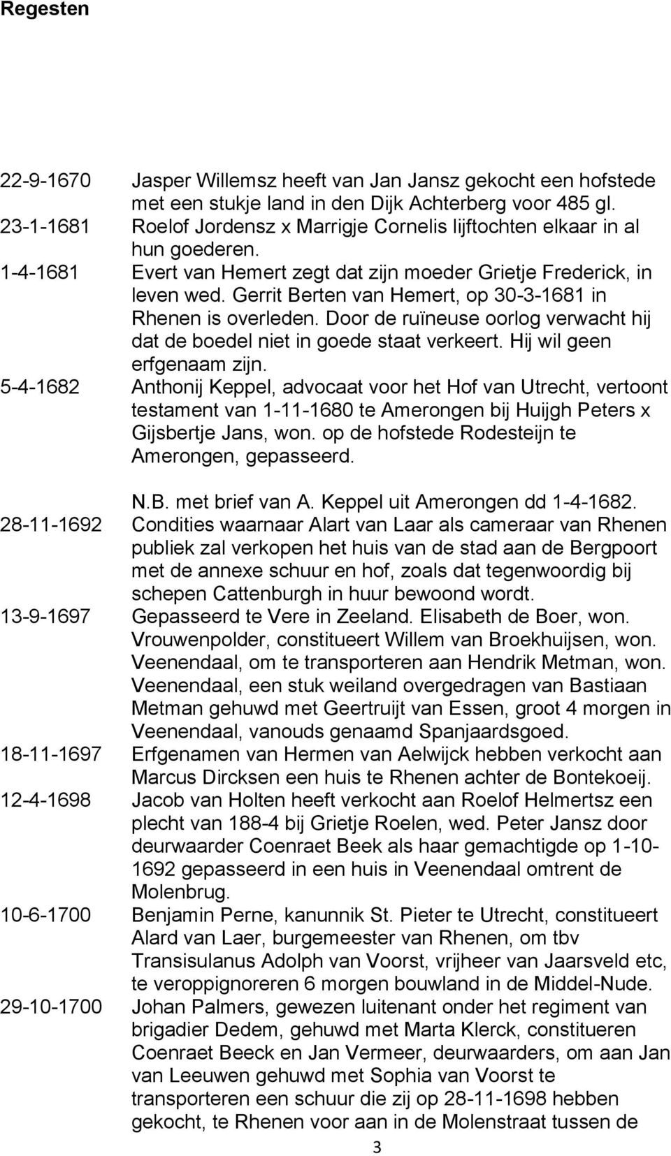 Gerrit Berten van Hemert, op 30-3-1681 in Rhenen is overleden. Door de ruïneuse oorlog verwacht hij dat de boedel niet in goede staat verkeert. Hij wil geen erfgenaam zijn.