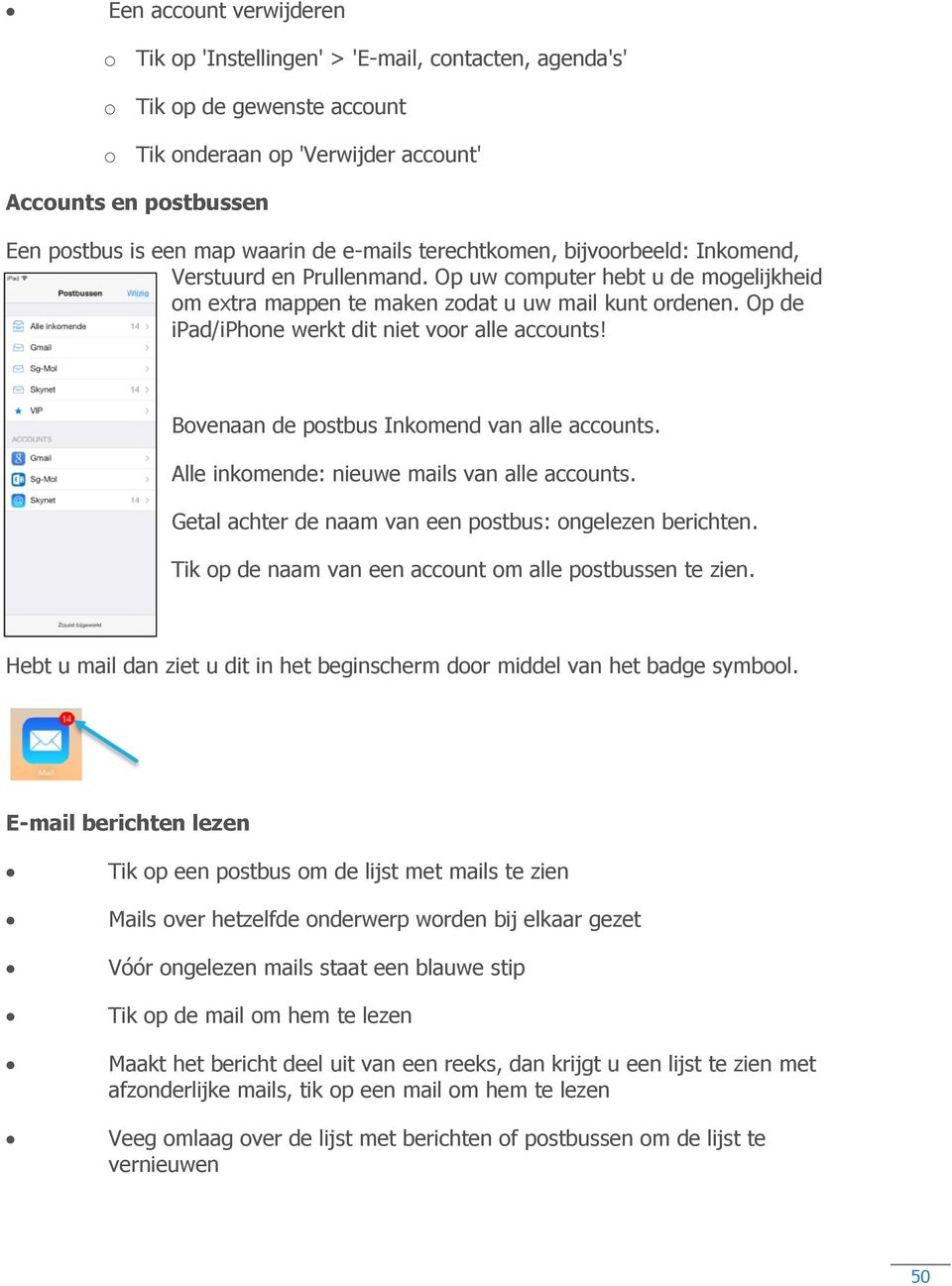 Op de ipad/iphone werkt dit niet voor alle accounts! Bovenaan de postbus Inkomend van alle accounts. Alle inkomende: nieuwe mails van alle accounts.