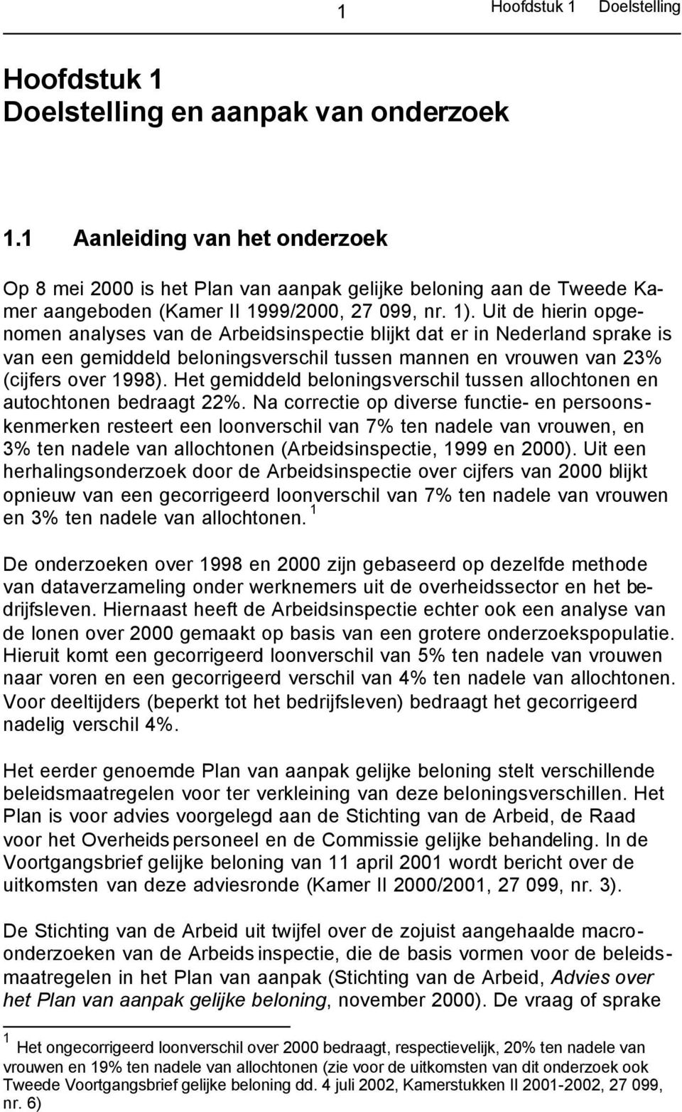 Uit de hierin opgenomen analyses van de Arbeidsinspectie blijkt dat er in Nederland sprake is van een gemiddeld beloningsverschil tussen mannen en vrouwen van 23% (cijfers over 1998).