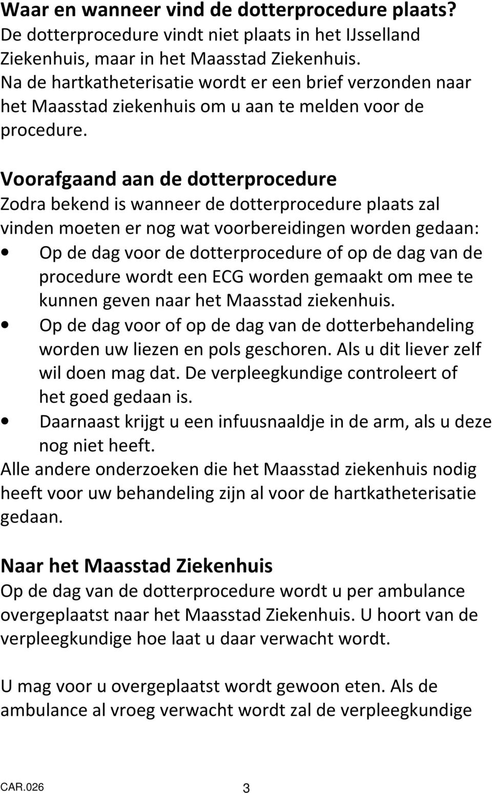 Voorafgaand aan de dotterprocedure Zodra bekend is wanneer de dotterprocedure plaats zal vinden moeten er nog wat voorbereidingen worden gedaan: Op de dag voor de dotterprocedure of op de dag van de