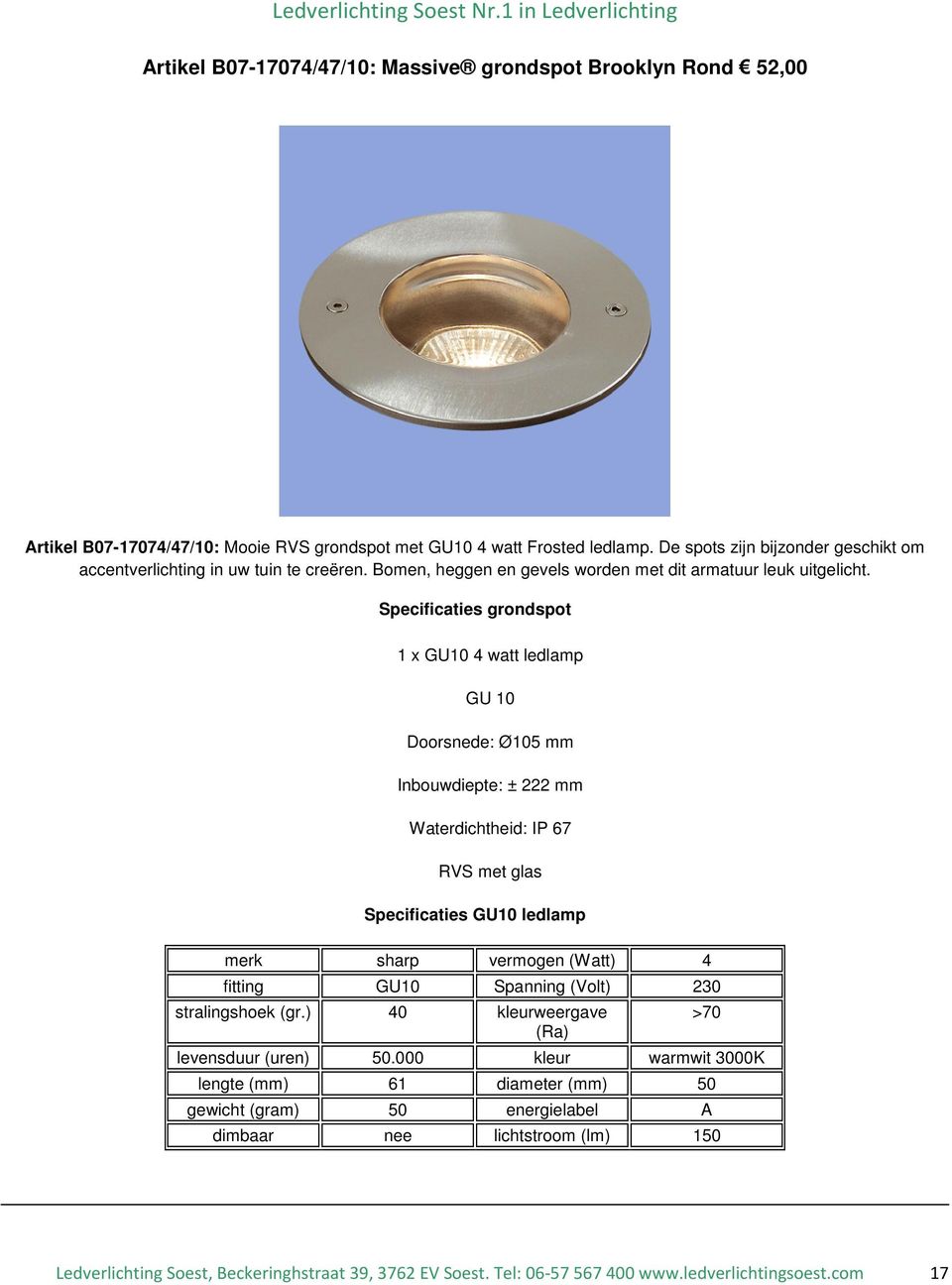 Specificaties grondspot 1 x GU10 4 watt ledlamp GU 10 Doorsnede: Ø105 mm Inbouwdiepte: ± 222 mm Waterdichtheid: IP 67 RVS met glas Specificaties GU10 ledlamp merk sharp
