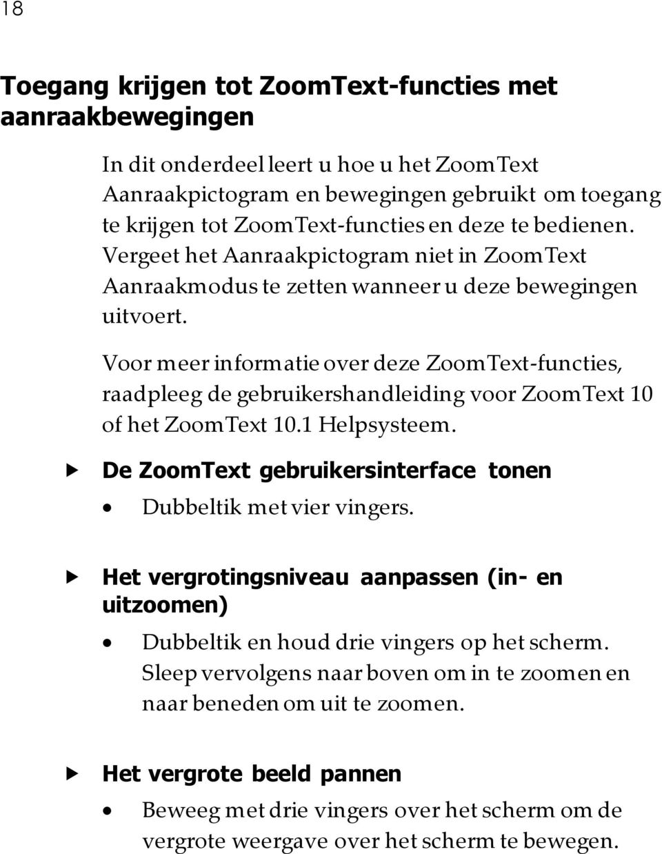 Voor meer informatie over deze ZoomText-functies, raadpleeg de gebruikershandleiding voor ZoomText 10 of het ZoomText 10.1 Helpsysteem.